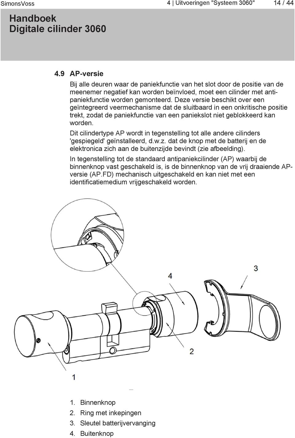 Deze versie beschikt over een geïntegreerd veermechanisme dat de sluitbaard in een onkritische positie trekt, zodat de paniekfunctie van een paniekslot niet geblokkeerd kan worden.