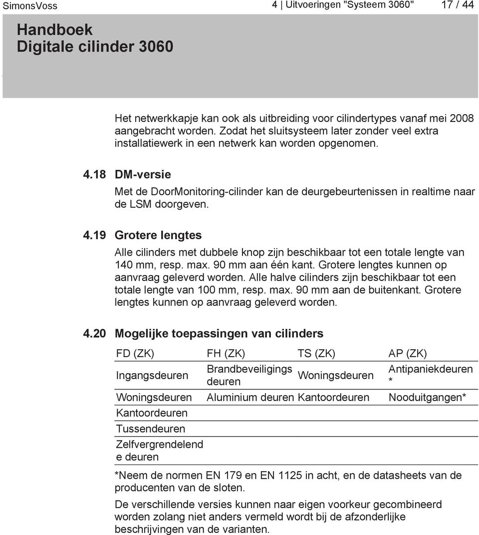 18 DM-versie Met de DoorMonitoring-cilinder kan de deurgebeurtenissen in realtime naar de LSM doorgeven. 4.