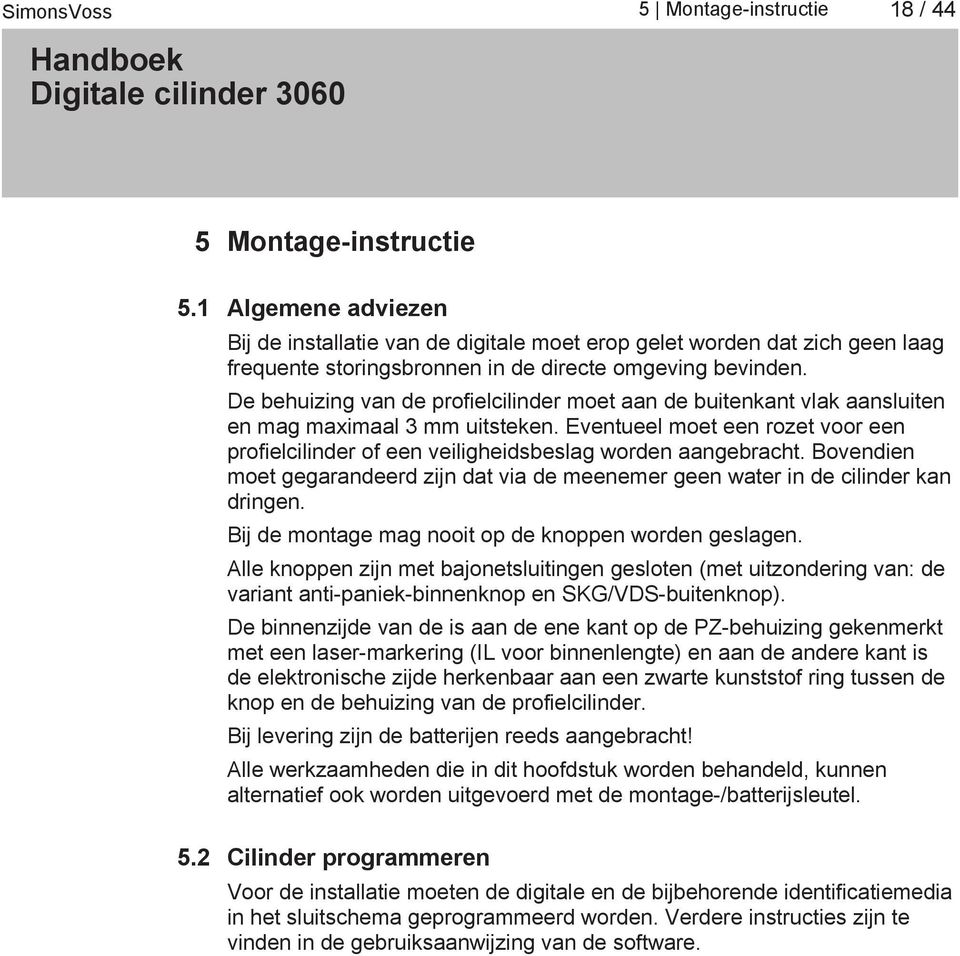 De behuizing van de profielcilinder moet aan de buitenkant vlak aansluiten en mag maximaal 3 mm uitsteken.