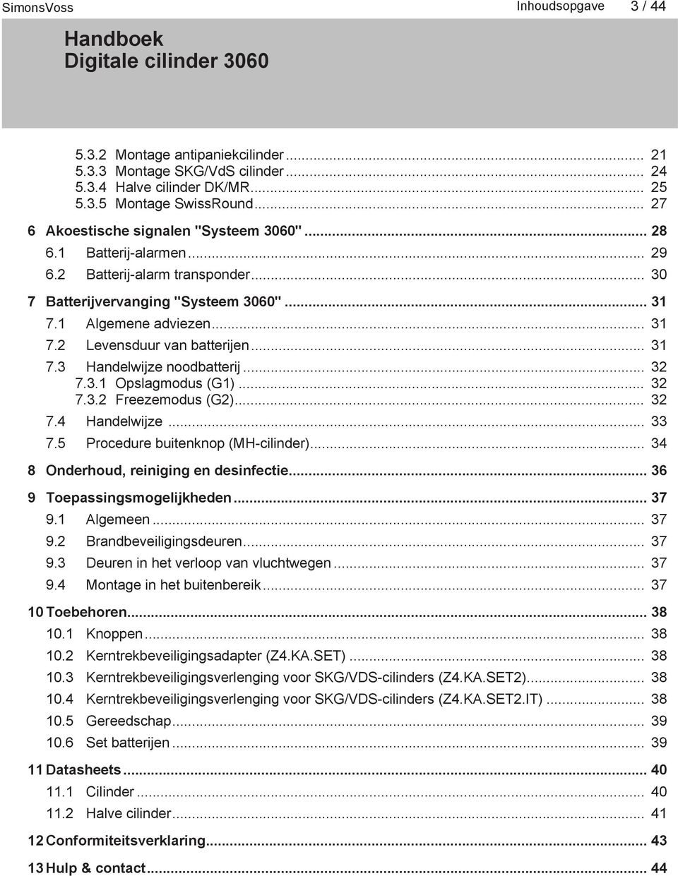 .. 32 7.3.1 Opslagmodus (G1)... 32 7.3.2 Freezemodus (G2)... 32 7.4 Handelwijze... 33 7.5 Procedure buitenknop (MH-cilinder)... 34 8 Onderhoud, reiniging en desinfectie... 36 9 Toepassingsmogelijkheden.