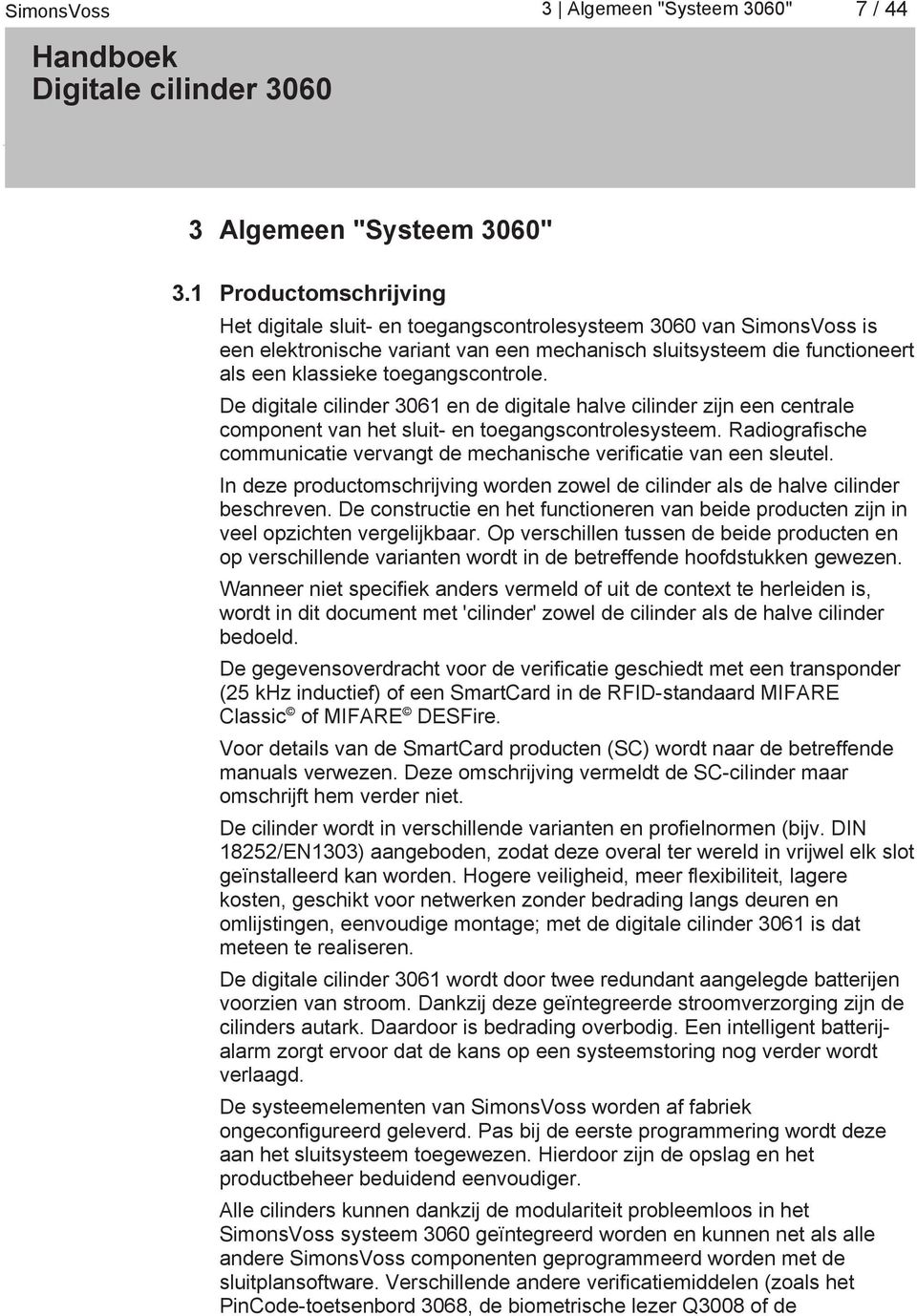 toegangscontrole. De digitale cilinder 3061 en de digitale halve cilinder zijn een centrale component van het sluit- en toegangscontrolesysteem.