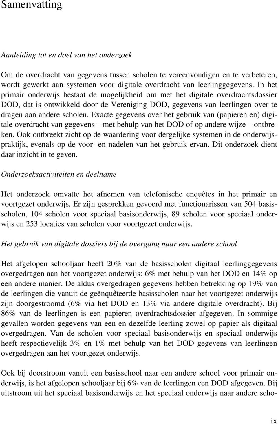 In het primair onderwijs bestaat de mogelijkheid om met het digitale overdrachtsdossier DOD, dat is ontwikkeld door de Vereniging DOD, gegevens van leerlingen over te dragen aan andere scholen.