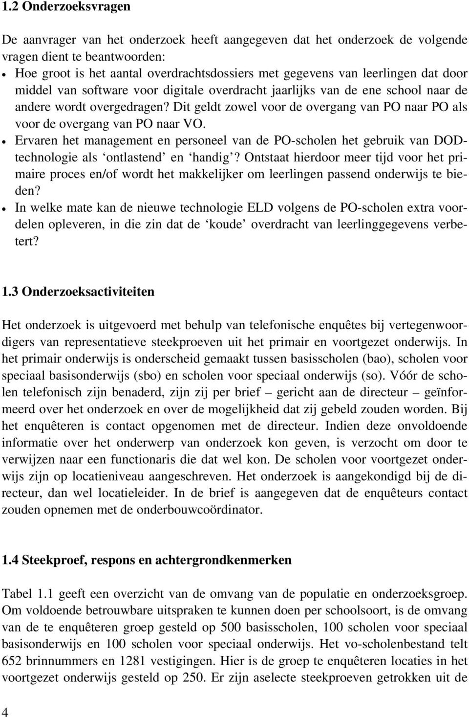 Dit geldt zowel voor de overgang van PO naar PO als voor de overgang van PO naar VO. Ervaren het management en personeel van de PO-scholen het gebruik van DODtechnologie als ontlastend en handig?