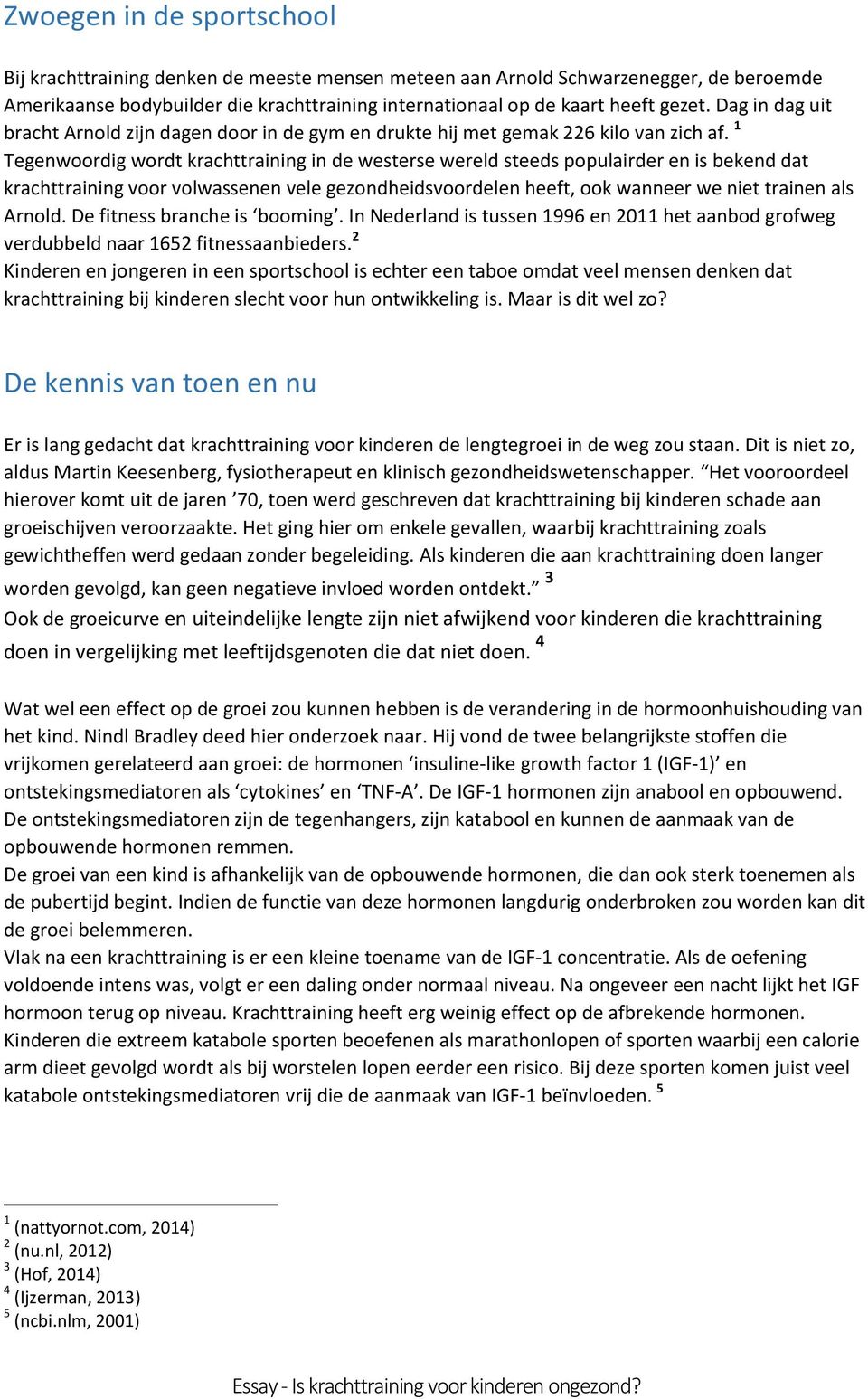 1 Tegenwoordig wordt krachttraining in de westerse wereld steeds populairder en is bekend dat krachttraining voor volwassenen vele gezondheidsvoordelen heeft, ook wanneer we niet trainen als Arnold.