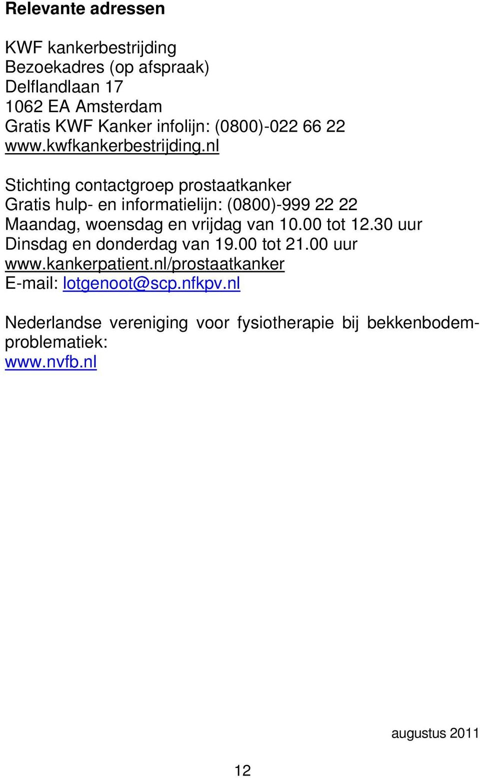 nl Stichting contactgroep prostaatkanker Gratis hulp- en informatielijn: (0800)-999 22 22 Maandag, woensdag en vrijdag van 10.