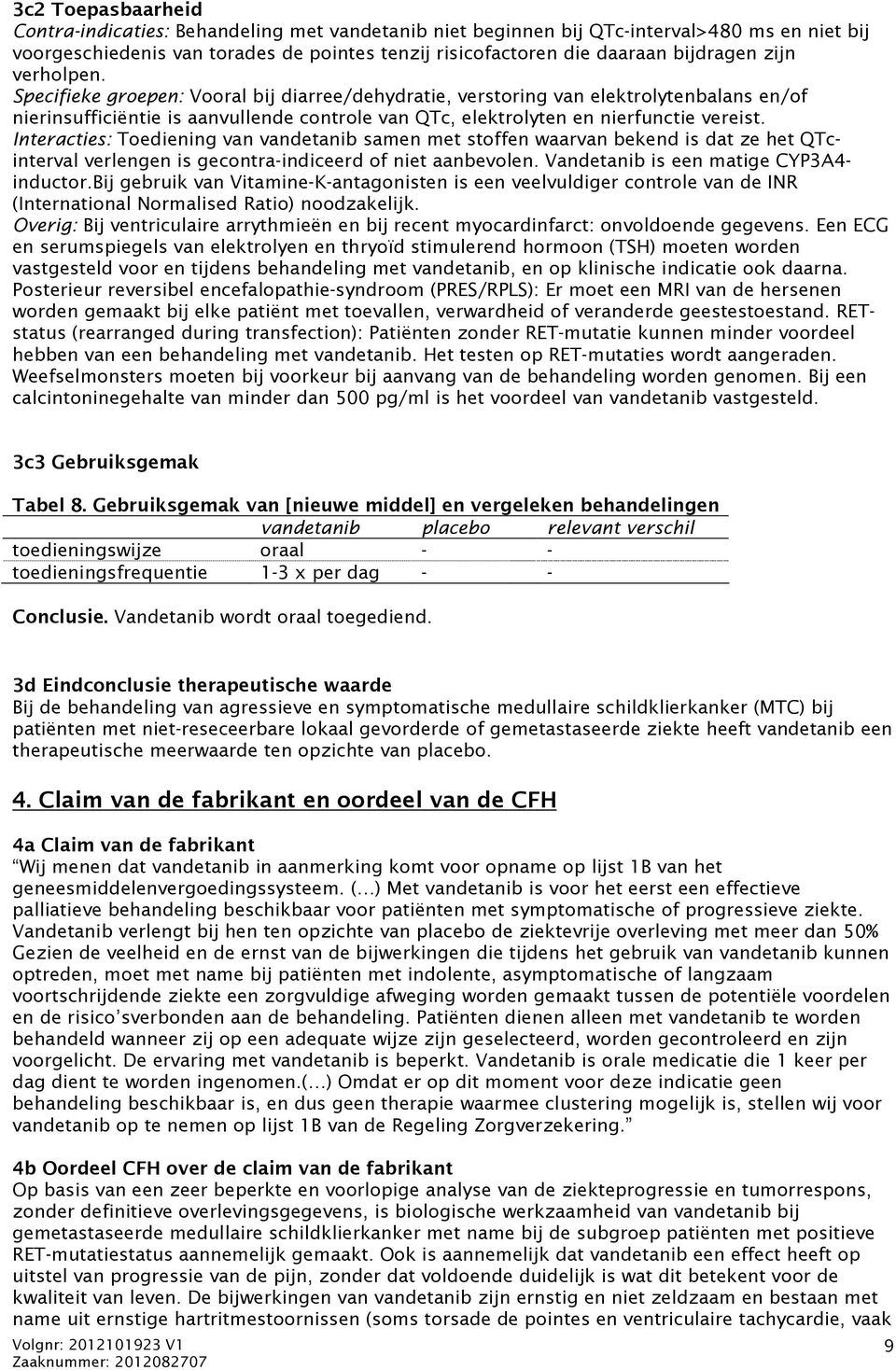 Interacties: Toediening van vandetanib samen met stoffen waarvan bekend is dat ze het QTcinterval verlengen is gecontra-indiceerd of niet aanbevolen. Vandetanib is een matige CYP3A4- inductor.