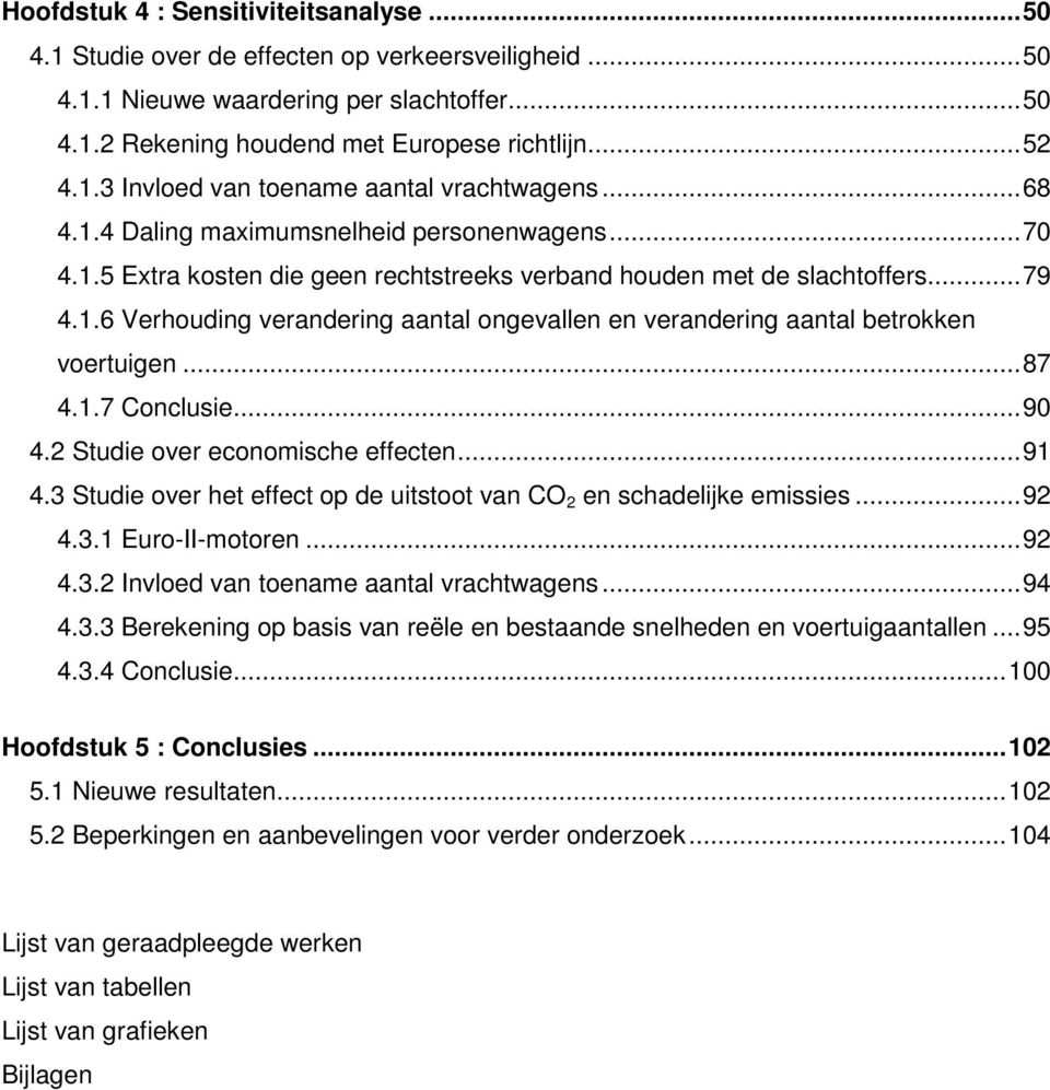 ..87 4.1.7 Conclusie...90 4.2 Studie over economische effecten...91 4.3 Studie over het effect op de uitstoot van CO 2 en schadelijke emissies...92 4.3.1 Euro-II-motoren...92 4.3.2 Invloed van toename aantal vrachtwagens.