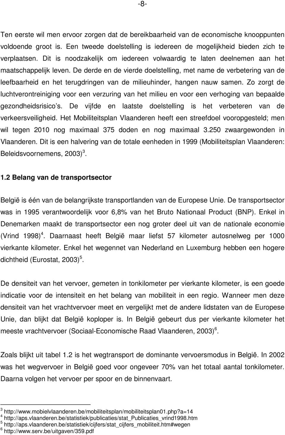 De derde en de vierde doelstelling, met name de verbetering van de leefbaarheid en het terugdringen van de milieuhinder, hangen nauw samen.