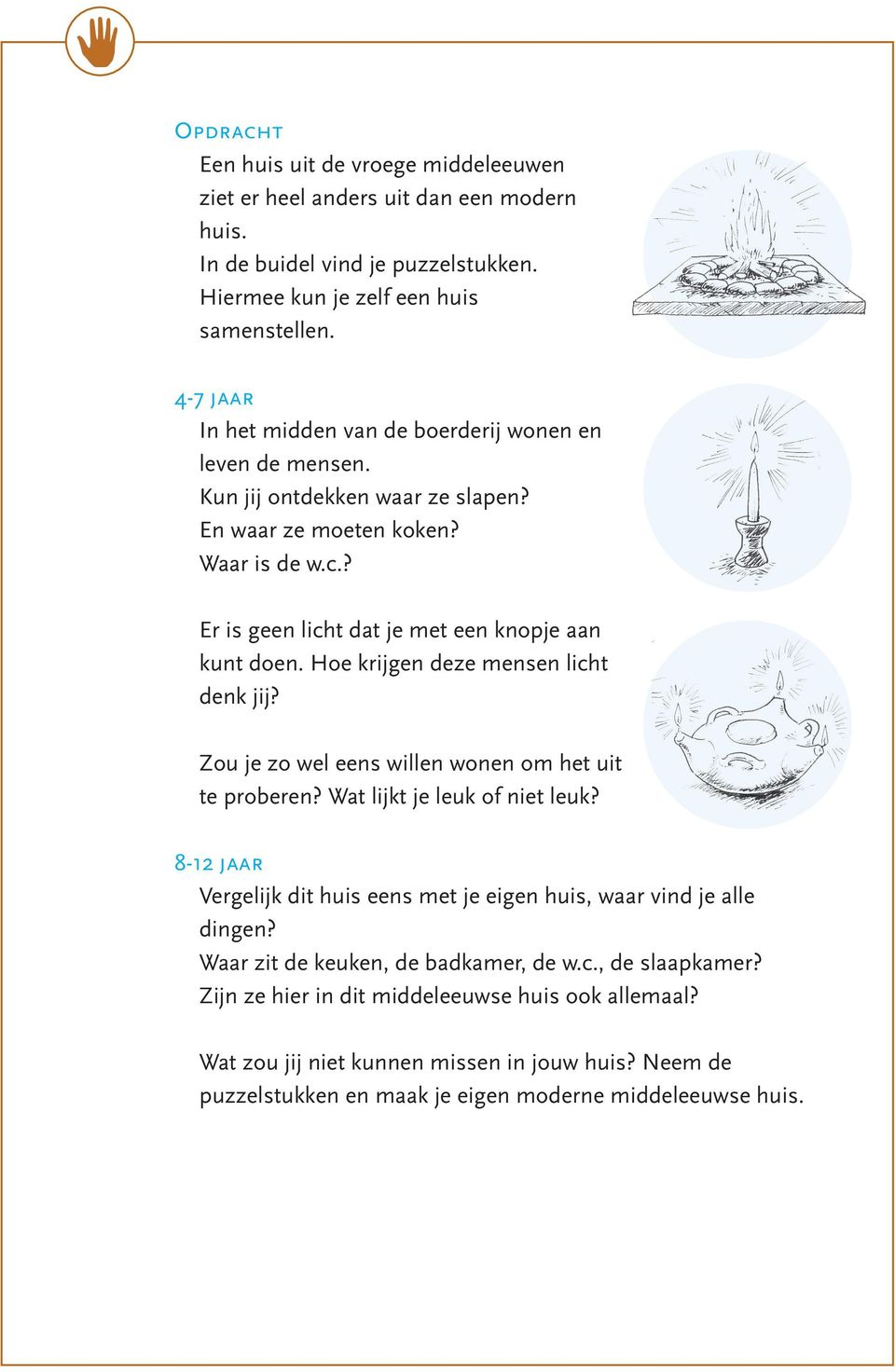 Hoe krijgen deze mensen licht denk jij? Zou je zo wel eens willen wonen om het uit te proberen? Wat lijkt je leuk of niet leuk?