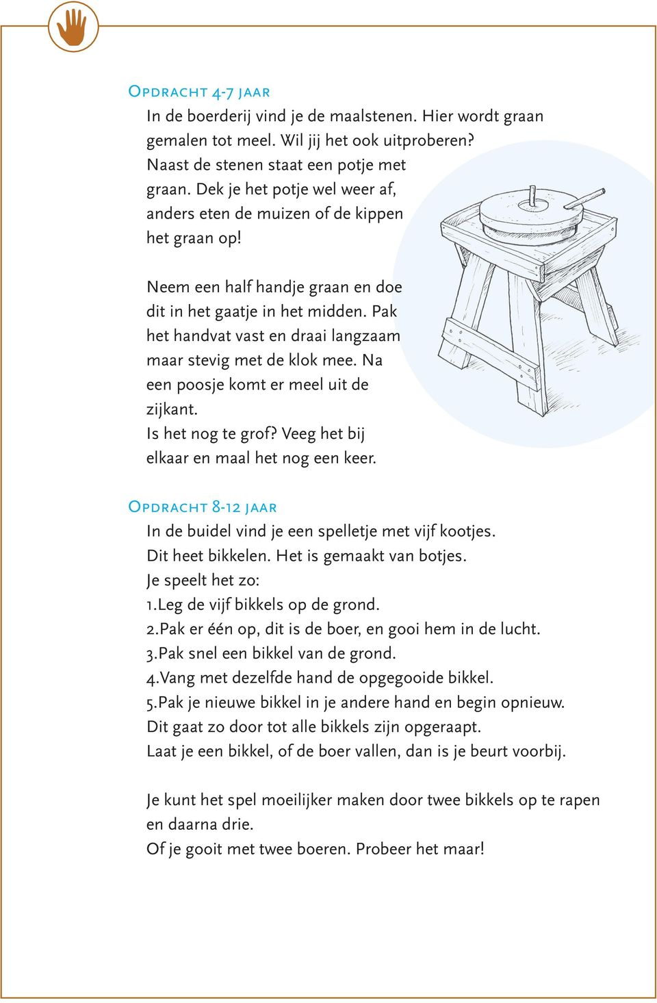 Pak het handvat vast en draai langzaam maar stevig met de klok mee. Na een poosje komt er meel uit de zijkant. Is het nog te grof? Veeg het bij elkaar en maal het nog een keer.