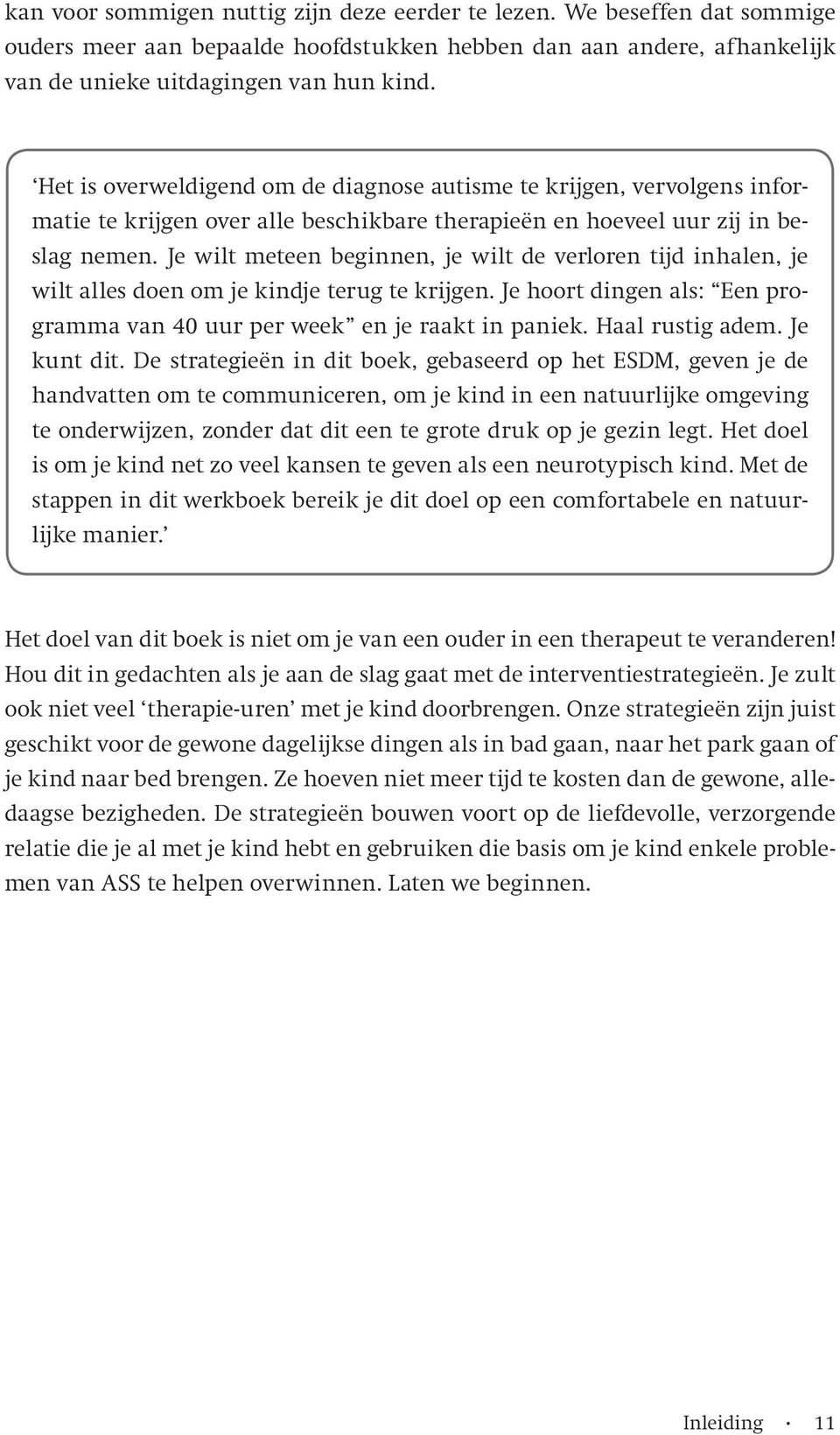 Je wilt meteen beginnen, je wilt de verloren tijd inhalen, je wilt alles doen om je kindje terug te krijgen. Je hoort dingen als: Een programma van 40 uur per week en je raakt in paniek.