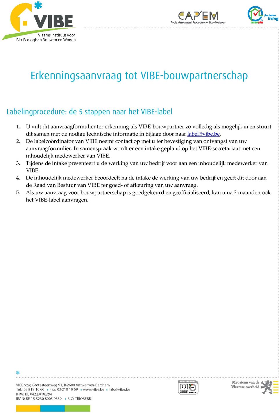 De labelcoördinator van VIBE neemt contact op met u ter bevestiging van ontvangst van uw aanvraagformulier.