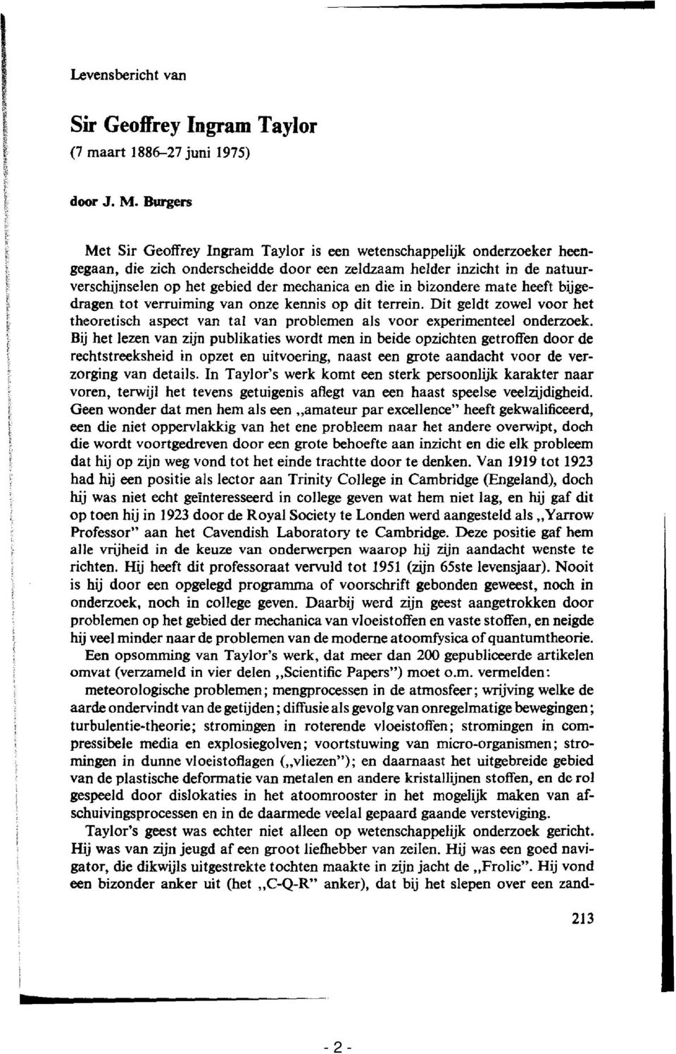 en die in bizondere mate heeft bijgedragen tot verruiming van onze kennis op dit terrein. Dit geldt zowel voor het theoretisch aspect van tal van problemen als voor experimenteel onderzoek.