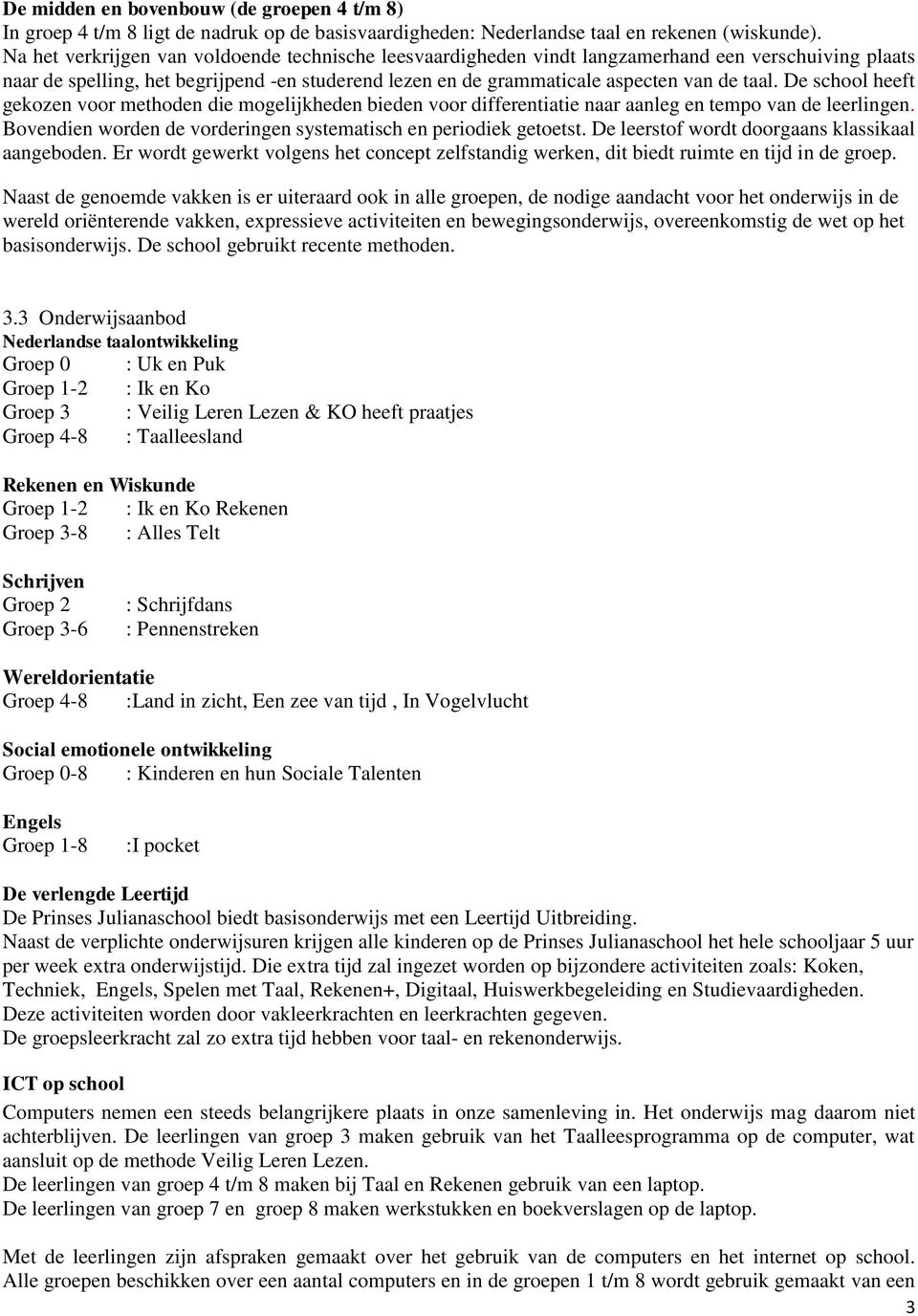 De school heeft gekozen voor methoden die mogelijkheden bieden voor differentiatie naar aanleg en tempo van de leerlingen. Bovendien worden de vorderingen systematisch en periodiek getoetst.