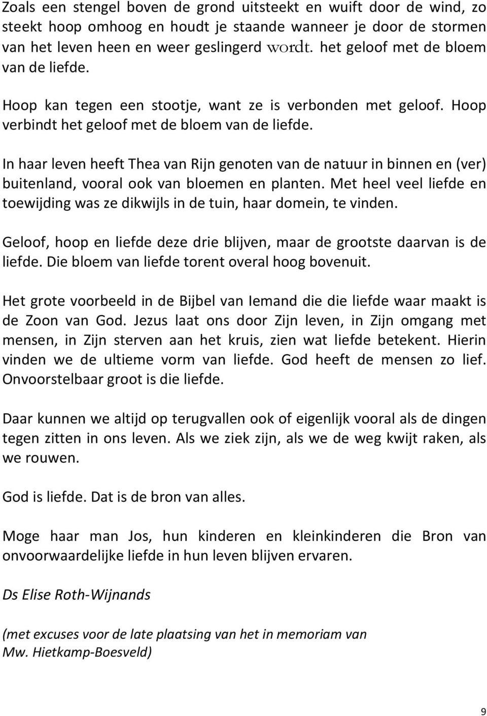 In haar leven heeft Thea van Rijn genoten van de natuur in binnen en (ver) buitenland, vooral ook van bloemen en planten.