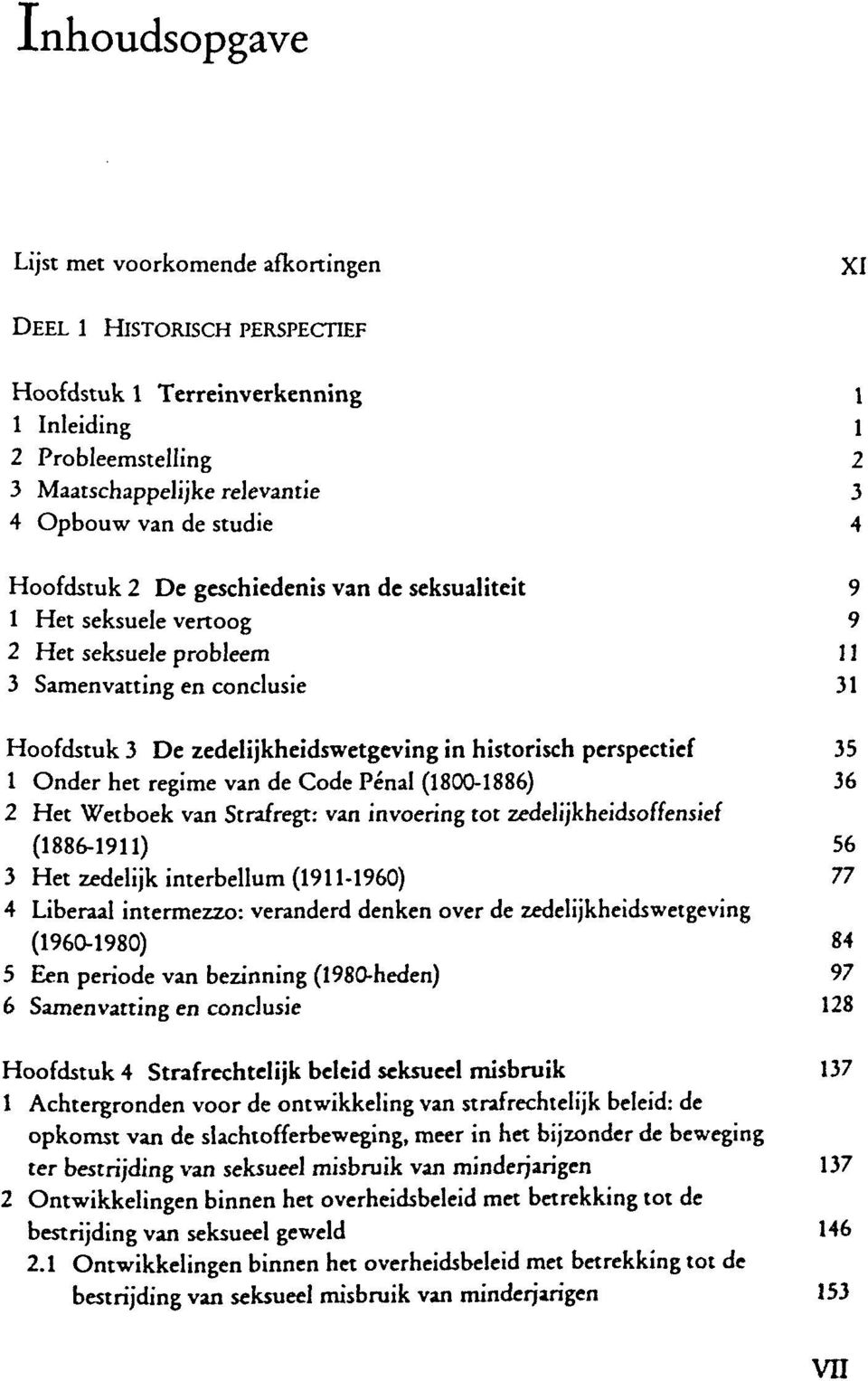 perspectief 35 1 Onder het regime van de Code Penal (1800-1886) 36 2 Het Wetboek van Strafregt: van invoering tot zedelijkheidsoffensief (1886-1911) 56 3 Het zedelijk interbellum (1911-1960) 77 4