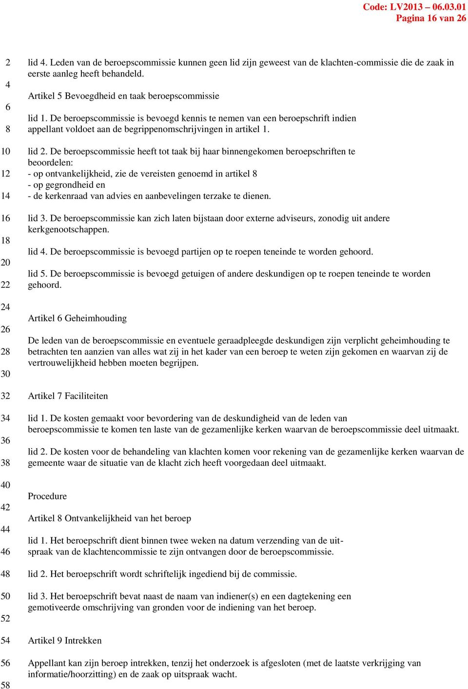 1. De beroepscommissie is bevoegd kennis te nemen van een beroepschrift indien appellant voldoet aan de begrippenomschrijvingen in artikel 1. lid.