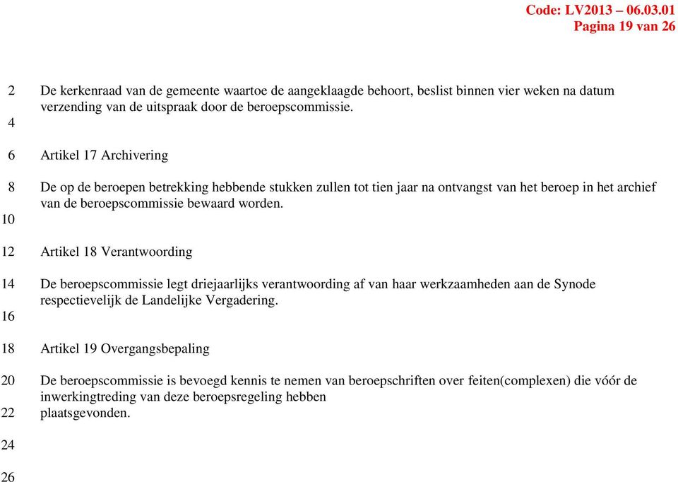 Artikel 1 Verantwoording De beroepscommissie legt driejaarlijks verantwoording af van haar werkzaamheden aan de Synode respectievelijk de Landelijke Vergadering.