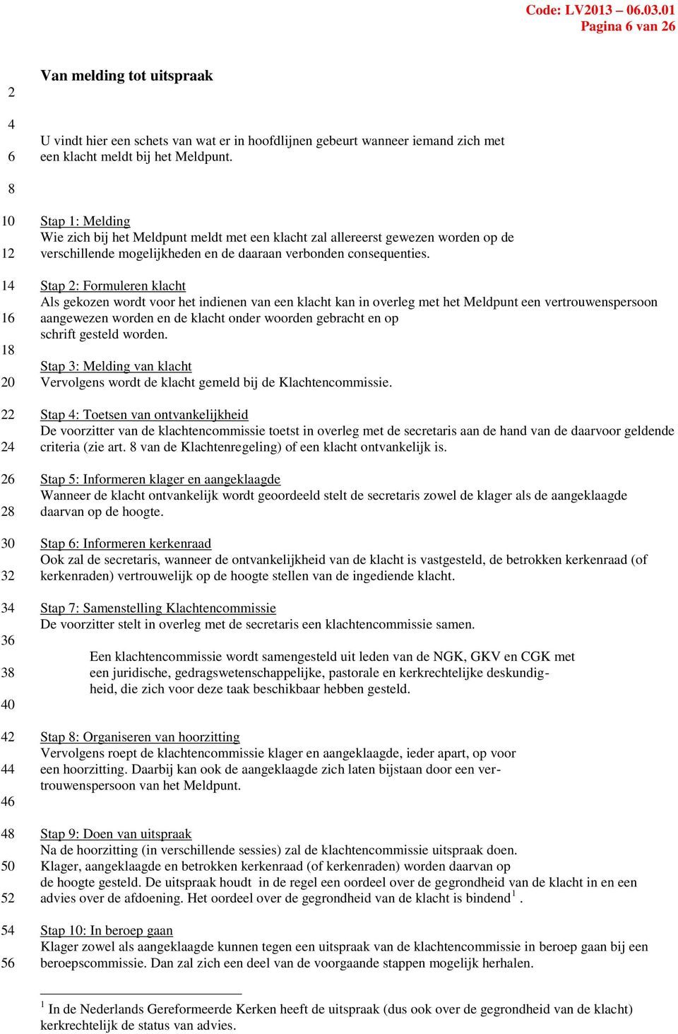 Stap : Formuleren klacht Als gekozen wordt voor het indienen van een klacht kan in overleg met het Meldpunt een vertrouwenspersoon aangewezen worden en de klacht onder woorden gebracht en op schrift