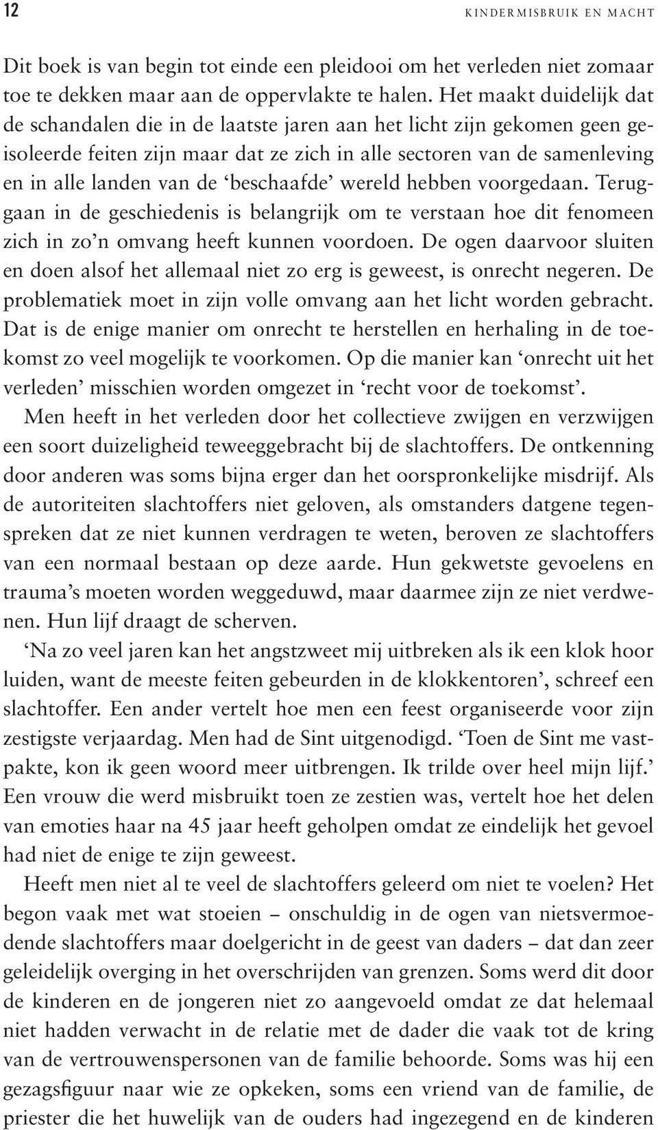 beschaafde wereld hebben voorgedaan. Teruggaan in de geschiedenis is belangrijk om te verstaan hoe dit fenomeen zich in zo n omvang heeft kunnen voordoen.