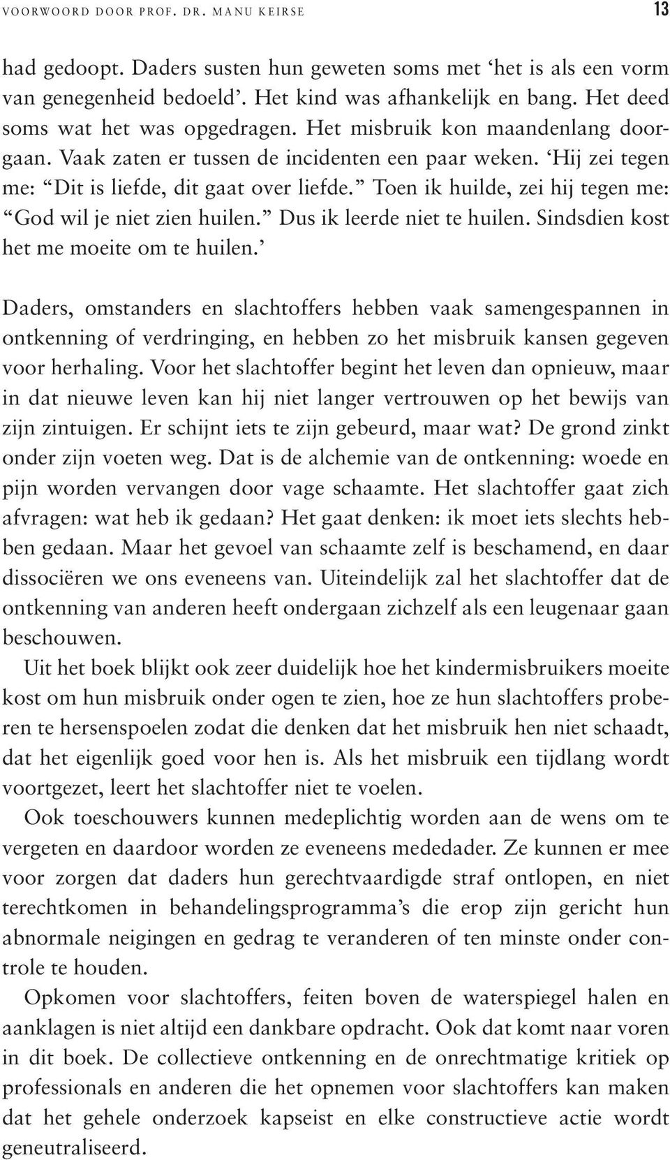 Toen ik huilde, zei hij tegen me: God wil je niet zien huilen. Dus ik leerde niet te huilen. Sindsdien kost het me moeite om te huilen.