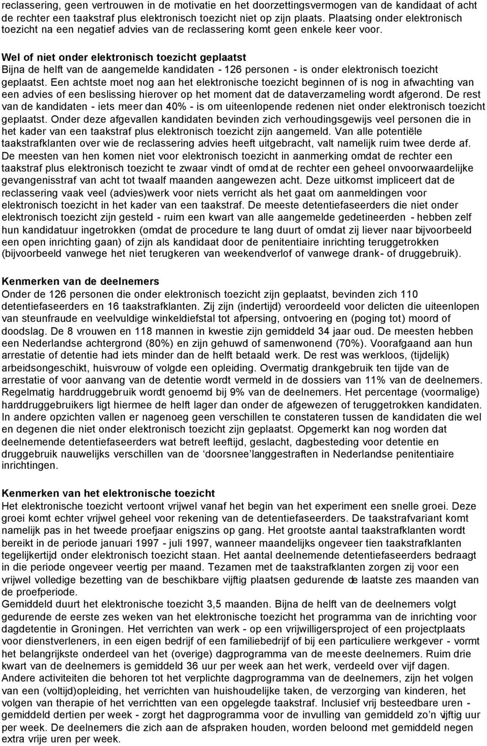 Wel of niet onder elektronisch toezicht geplaatst Bijna de helft van de aangemelde kandidaten - 126 personen - is onder elektronisch toezicht geplaatst.