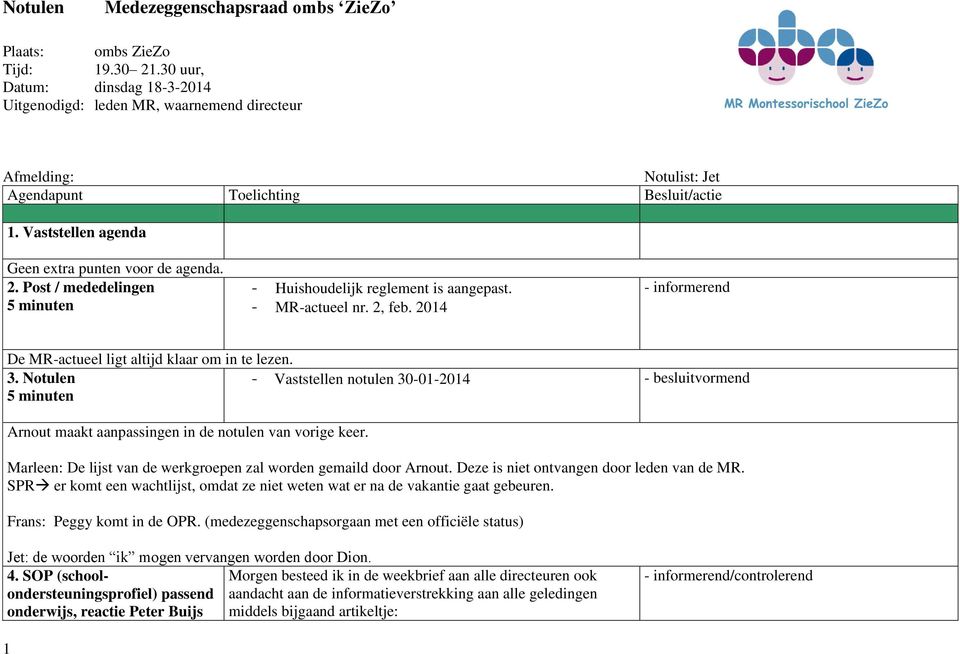 Notulen - Vaststellen notulen 30-01-2014 - besluitvormend Arnout maakt aanpassingen in de notulen van vorige keer. Marleen: De lijst van de werkgroepen zal worden gemaild door Arnout.