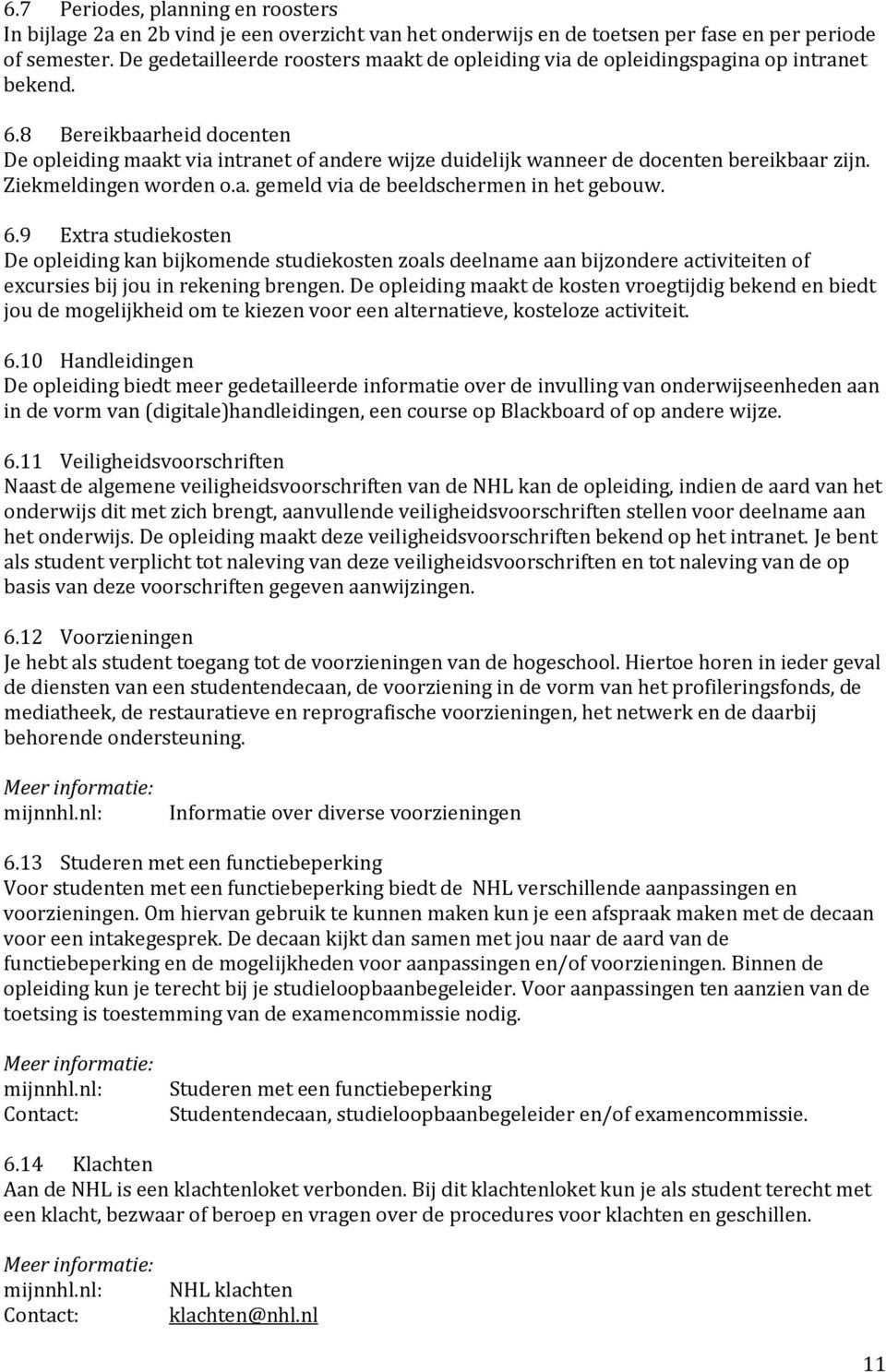 8 Bereikbaarheid docenten De opleiding maakt via intranet of andere wijze duidelijk wanneer de docenten bereikbaar zijn. Ziekmeldingen worden o.a. gemeld via de beeldschermen in het gebouw. 6.