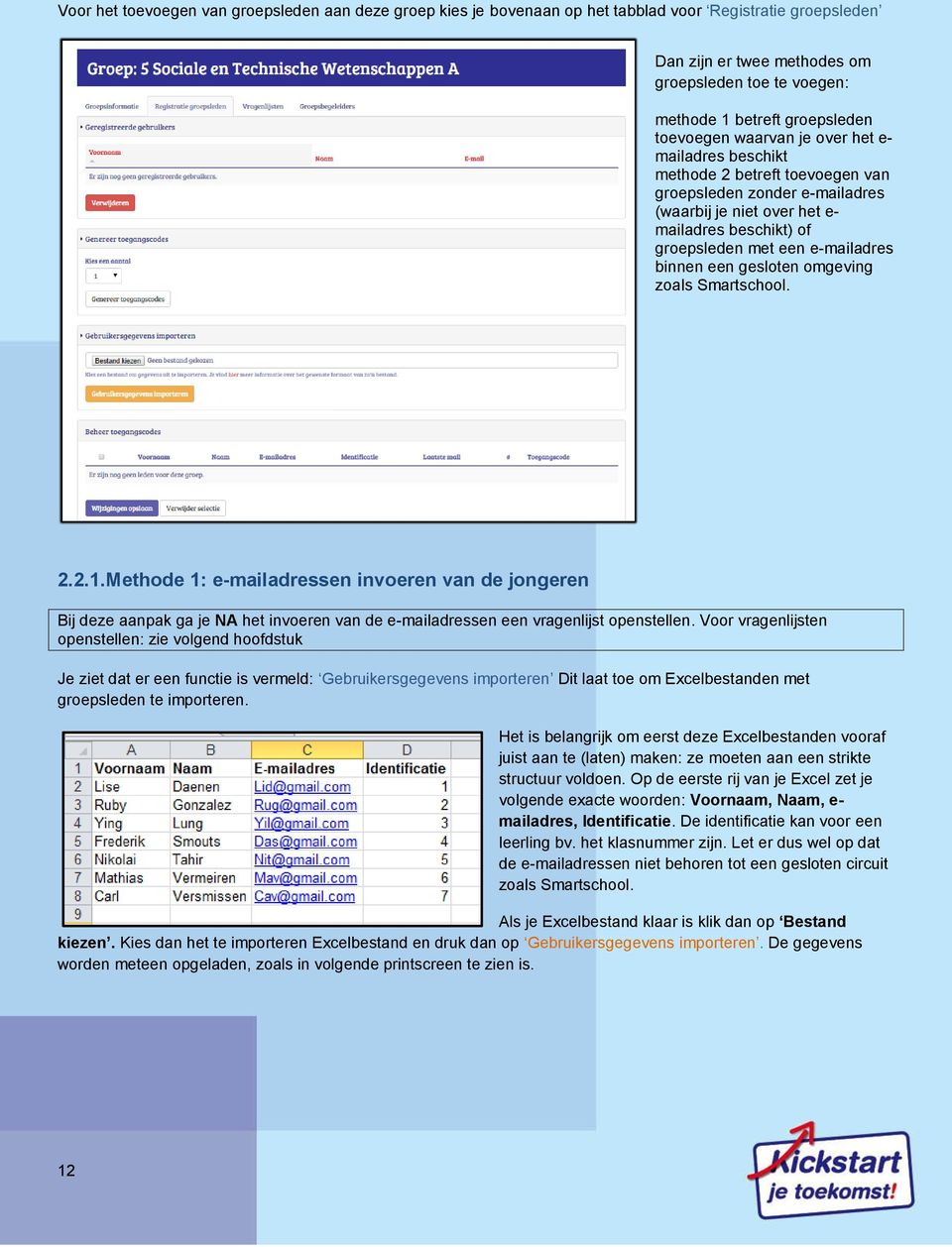 binnen een gesloten omgeving zoals Smartschool. 2.2.1.Methode 1: e-mailadressen invoeren van de jongeren Bij deze aanpak ga je NA het invoeren van de e-mailadressen een vragenlijst openstellen.