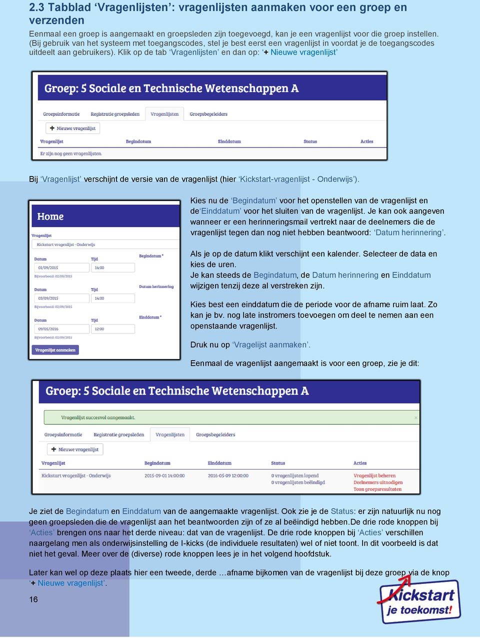 Klik op de tab Vragenlijsten en dan op: + Nieuwe vragenlijst Bij Vragenlijst verschijnt de versie van de vragenlijst (hier Kickstart-vragenlijst - Onderwijs ).