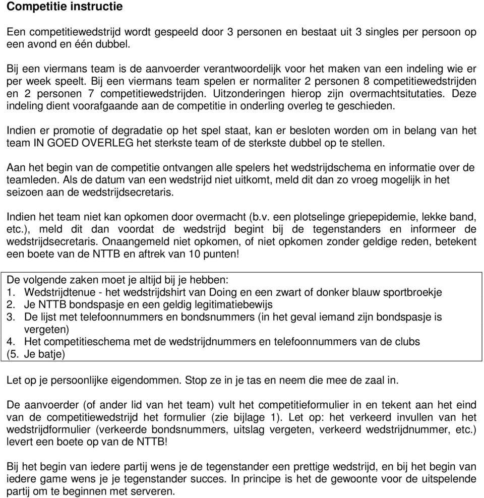 Bij een viermans team spelen er normaliter 2 personen 8 competitiewedstrijden en 2 personen 7 competitiewedstrijden. Uitzonderingen hierop zijn overmachtsitutaties.