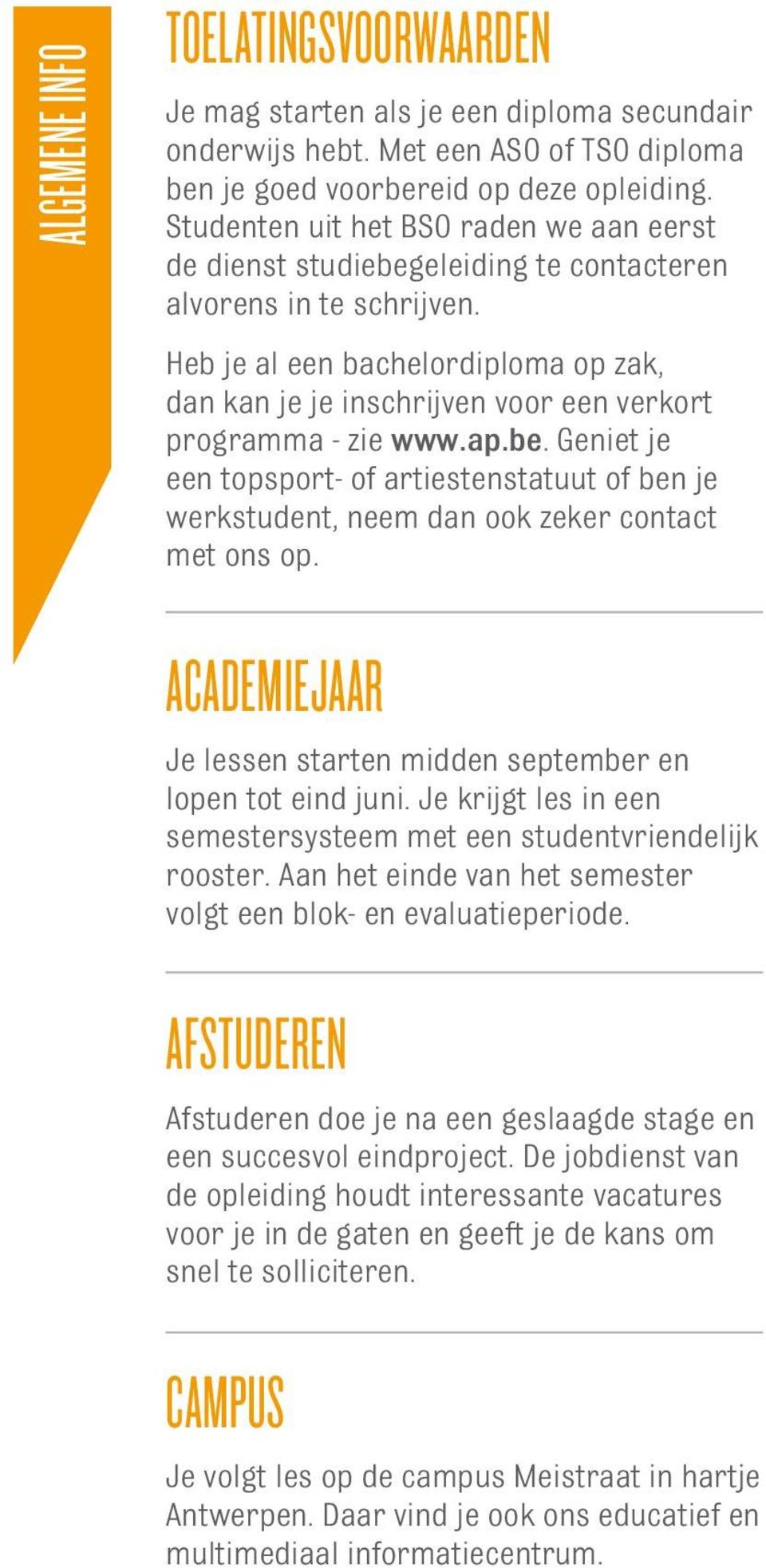 Heb je al een bachelordiploma op zak, dan kan je je inschrijven voor een verkort programma - zie www.ap.be.