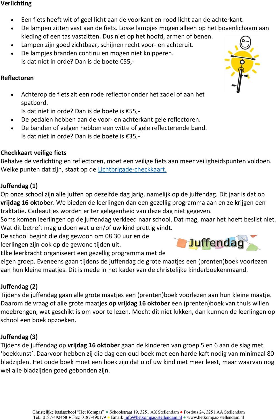 De lampjes branden continu en mogen niet knipperen. Is dat niet in orde? Dan is de boete 55,- Reflectoren Achterop de fiets zit een rode reflector onder het zadel of aan het spatbord.