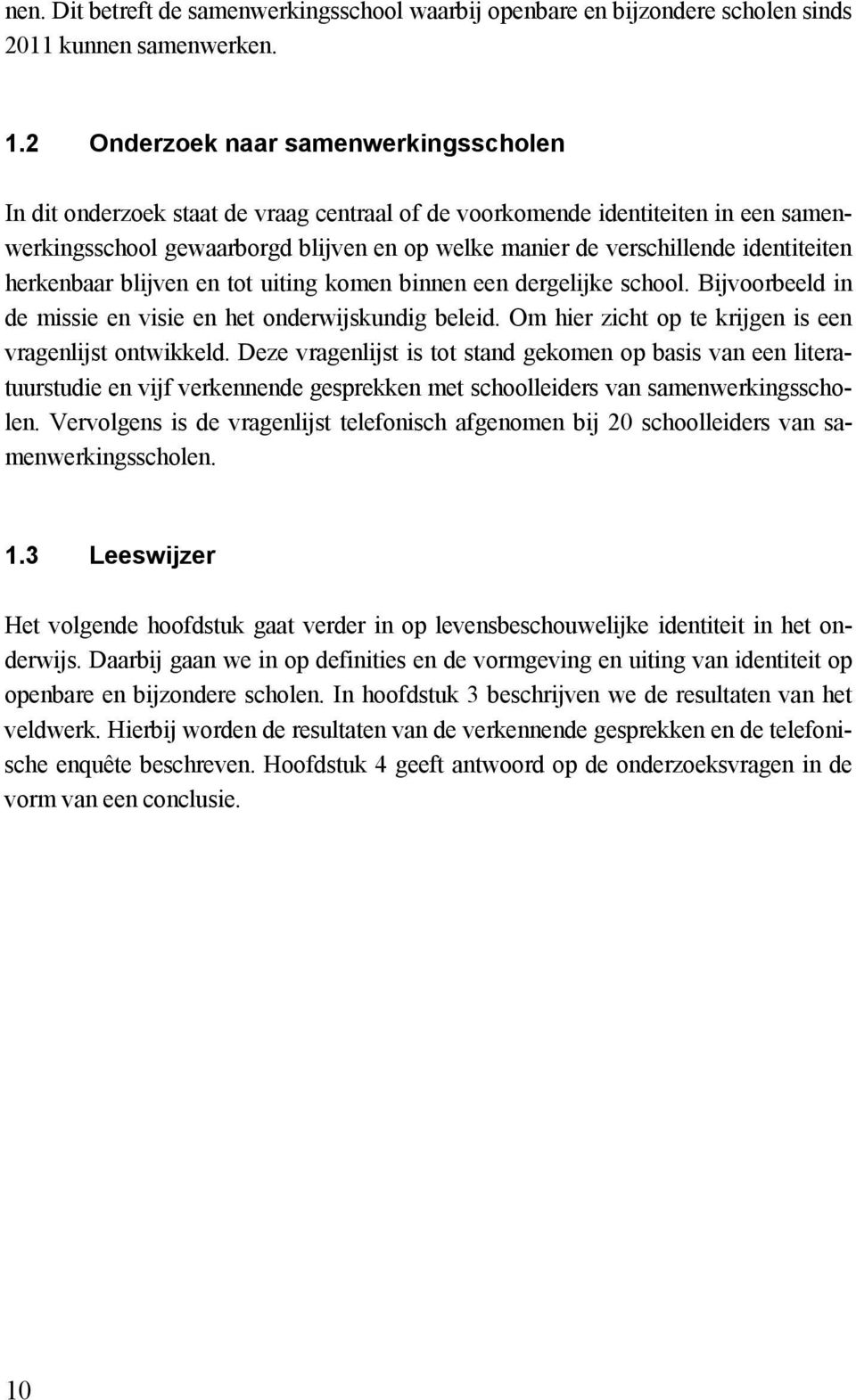 identiteiten herkenbaar blijven en tot uiting komen binnen een dergelijke school. Bijvoorbeeld in de missie en visie en het onderwijskundig beleid.