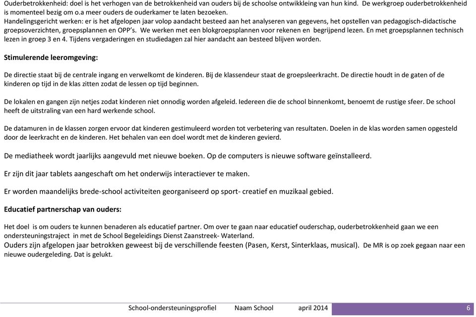 Handelingsgericht werken: er is het afgelopen jaar volop aandacht besteed aan het analyseren van gegevens, het opstellen van pedagogisch-didactische groepsoverzichten, groepsplannen en OPP s.