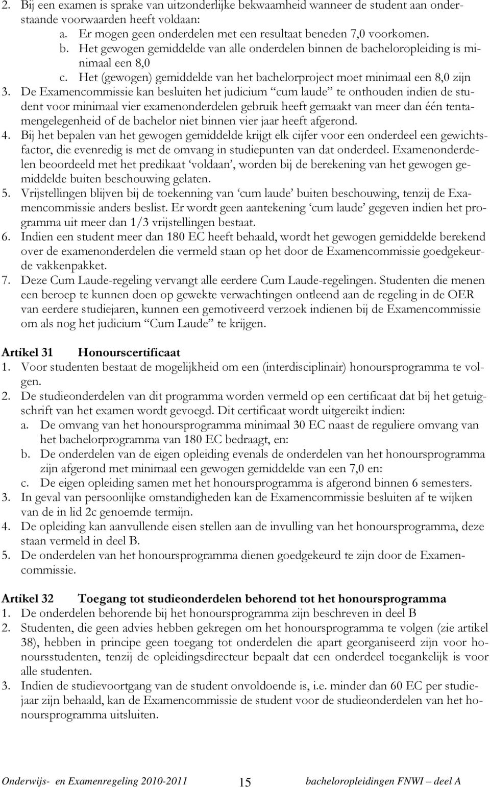 De Examencommissie kan besluiten het judicium cum laude te onthouden indien de student voor minimaal vier examenonderdelen gebruik heeft gemaakt van meer dan één tentamengelegenheid of de bachelor