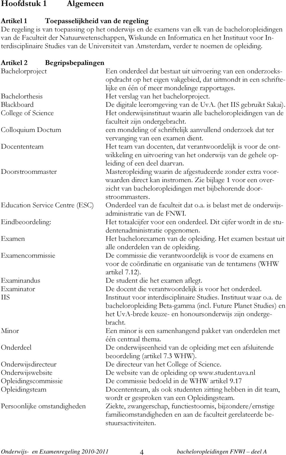 Artikel 2 Begripsbepalingen Bachelorproject Een onderdeel dat bestaat uit uitvoering van een onderzoeksopdracht op het eigen vakgebied, dat uitmondt in een schriftelijke en één of meer mondelinge