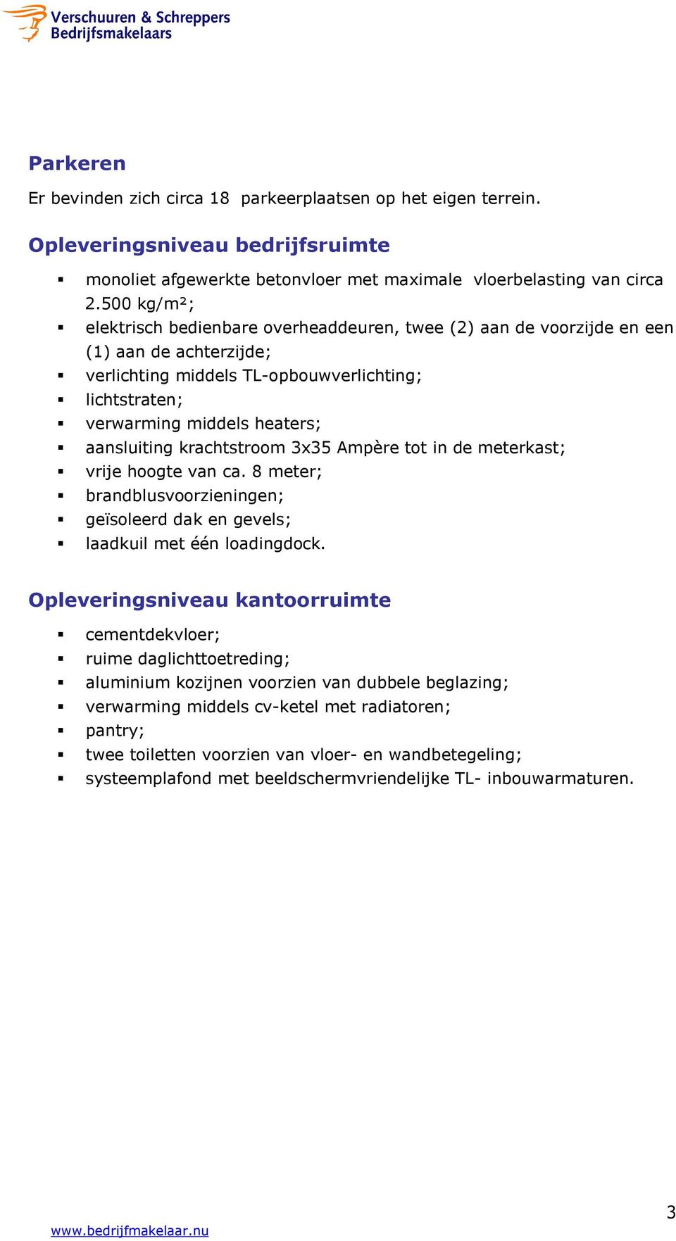 aansluiting krachtstroom 3x35 Ampère tot in de meterkast; vrije hoogte van ca. 8 meter; brandblusvoorzieningen; geïsoleerd dak en gevels; laadkuil met één loadingdock.