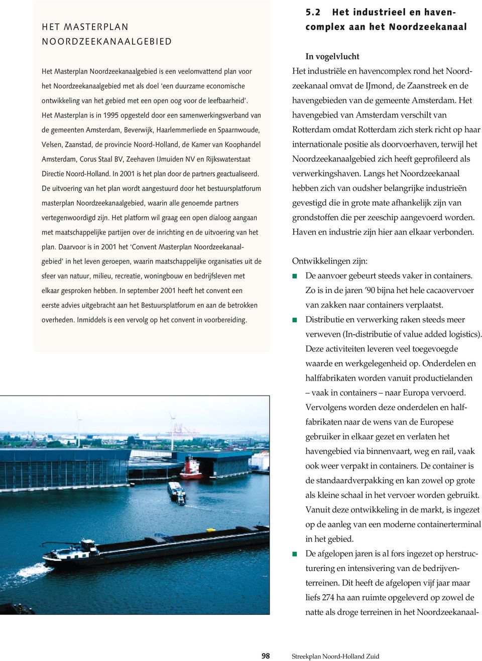 Het Masterplan is in 1995 opgesteld door een samenwerkingsverband van de gemeenten Amsterdam, Beverwijk, Haarlemmerliede en Spaarnwoude, Velsen, Zaanstad, de provincie Noord-Holland, de Kamer van