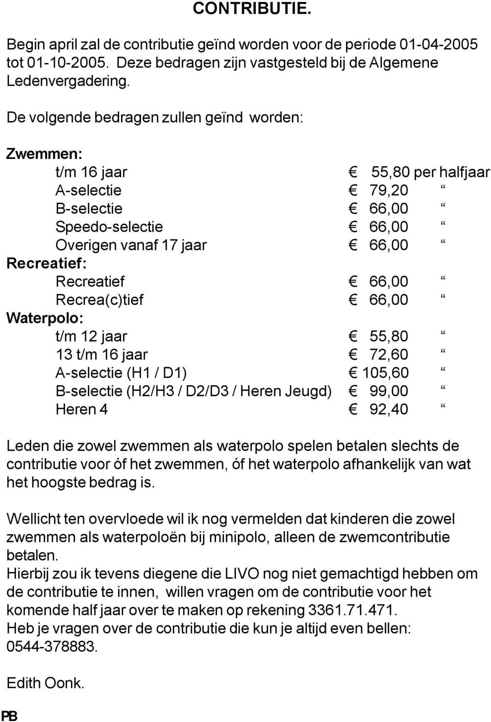 Recrea(c)tief 66,00 Waterpolo: t/m 12 jaar 55,80 13 t/m 16 jaar 72,60 A-selectie (H1 / D1) 105,60 B-selectie (H2/H3 / D2/D3 / Heren Jeugd) 99,00 Heren 4 92,40 Leden die zowel zwemmen als waterpolo