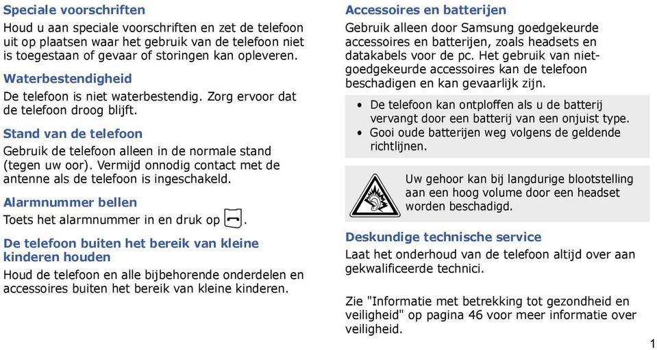 Vermijd onnodig contact met de antenne als de telefoon is ingeschakeld. Alarmnummer bellen Toets het alarmnummer in en druk op.