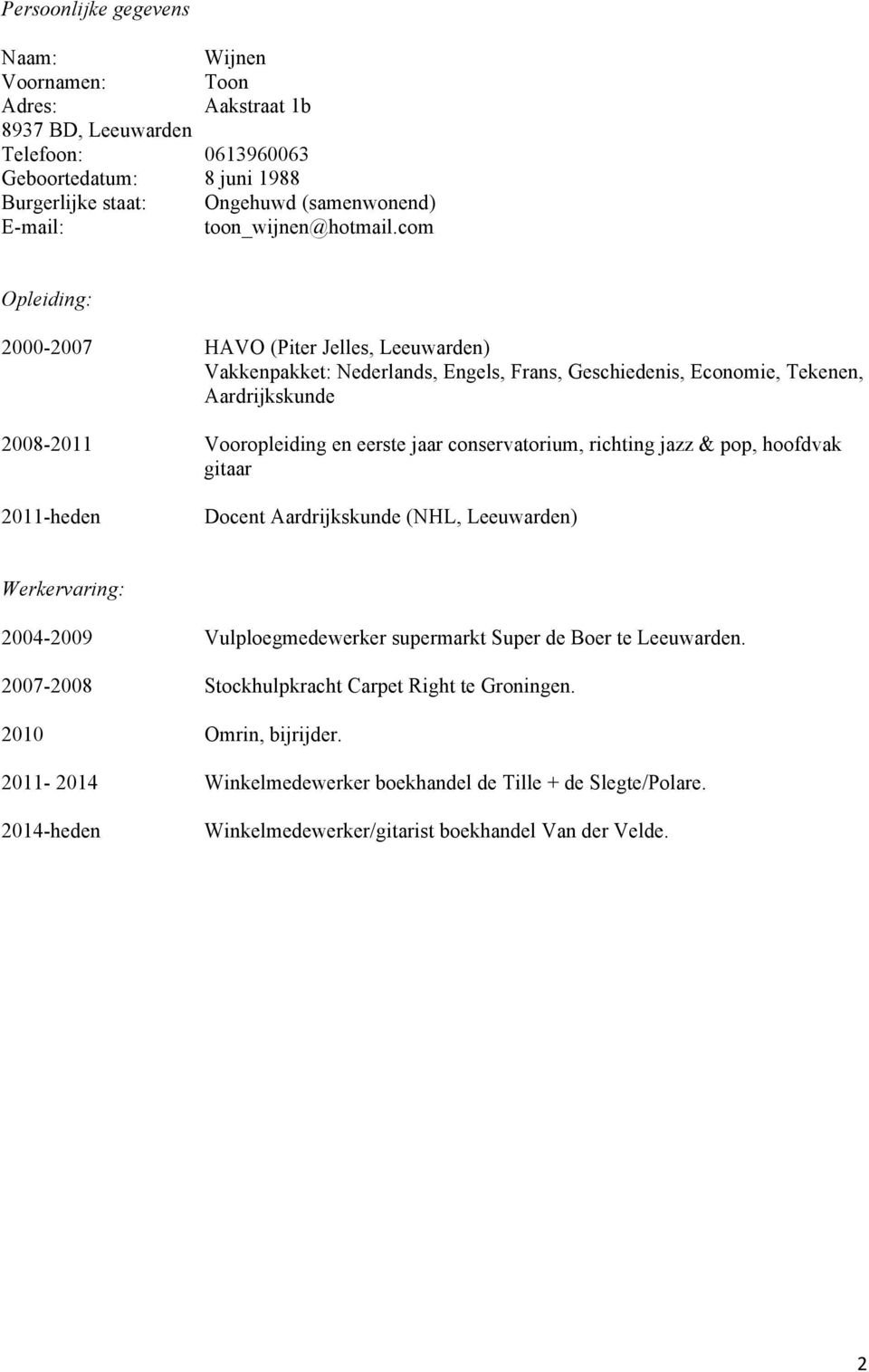 com Opleiding: 2000-2007 HAVO (Piter Jelles, Leeuwarden) Vakkenpakket: Nederlands, Engels, Frans, Geschiedenis, Economie, Tekenen, Aardrijkskunde 2008-2011 Vooropleiding en eerste jaar