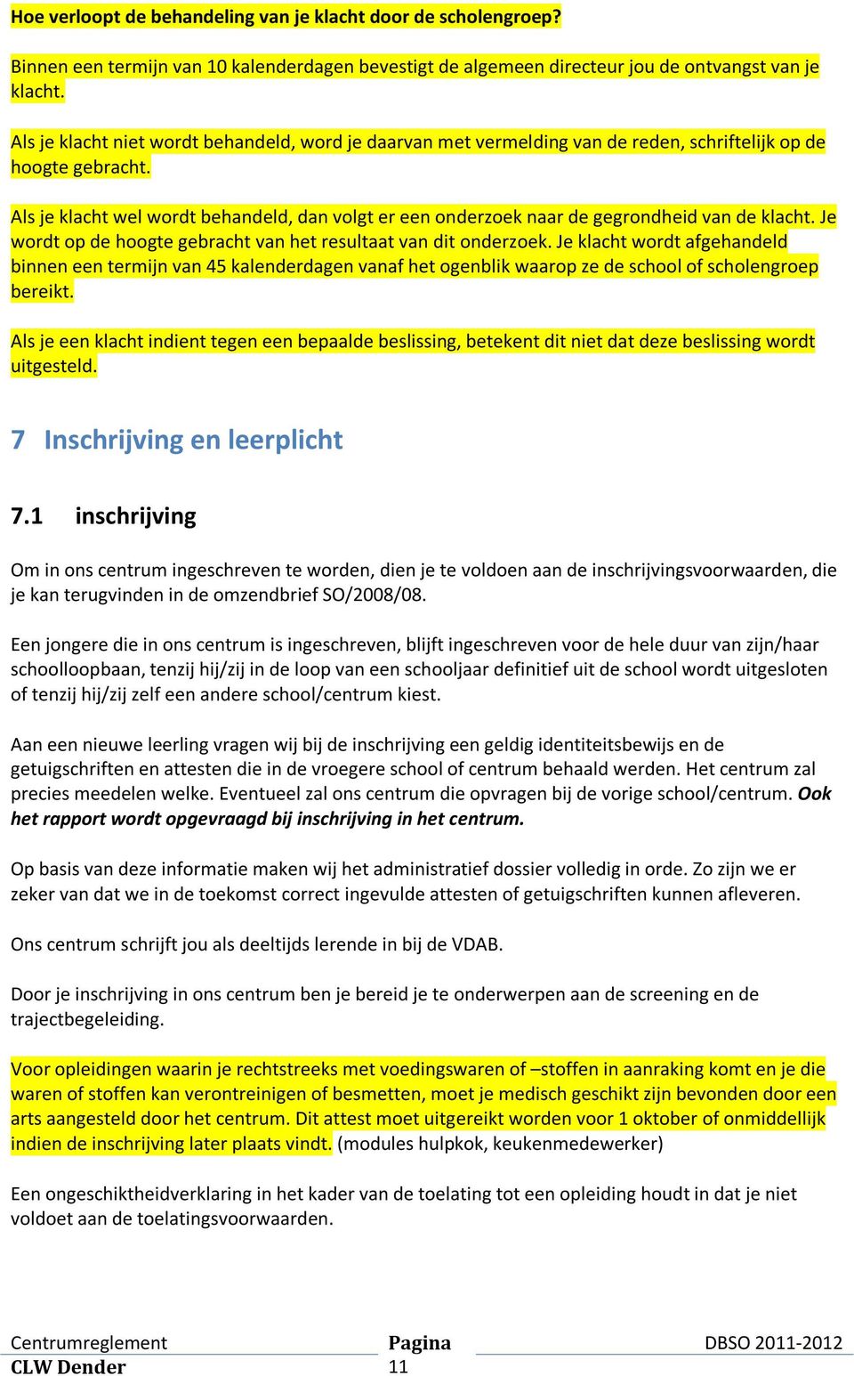 Als je klacht wel wordt behandeld, dan volgt er een onderzoek naar de gegrondheid van de klacht. Je wordt op de hoogte gebracht van het resultaat van dit onderzoek.