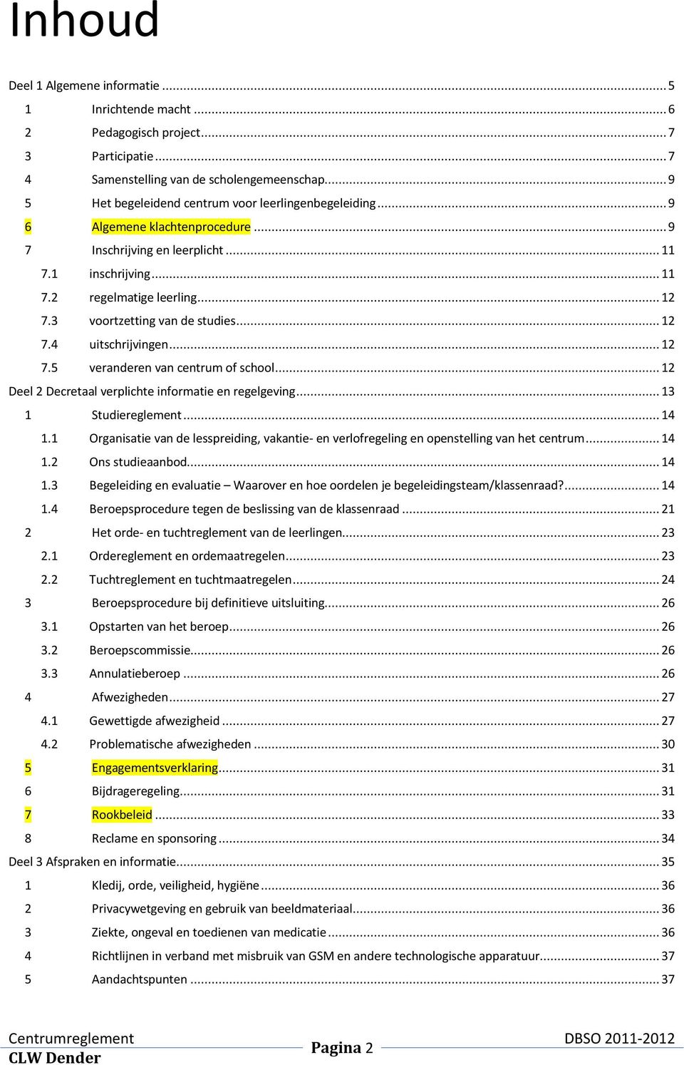 3 voortzetting van de studies... 12 7.4 uitschrijvingen... 12 7.5 veranderen van centrum of school... 12 Deel 2 Decretaal verplichte informatie en regelgeving... 13 1 Studiereglement... 14 1.