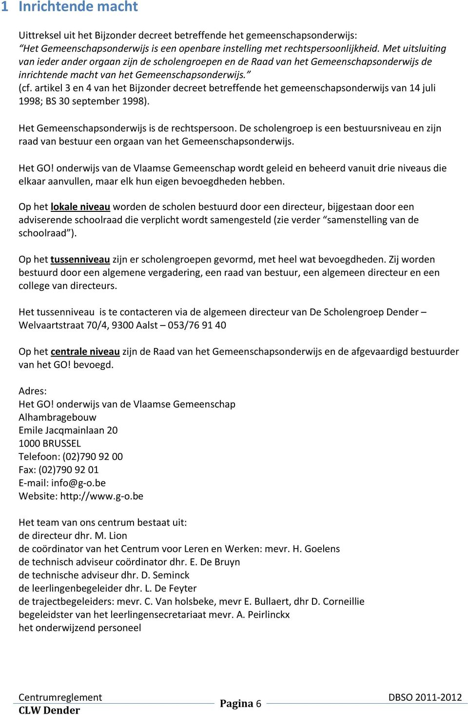 artikel 3 en 4 van het Bijzonder decreet betreffende het gemeenschapsonderwijs van 14 juli 1998; BS 30 september 1998). Het Gemeenschapsonderwijs is de rechtspersoon.