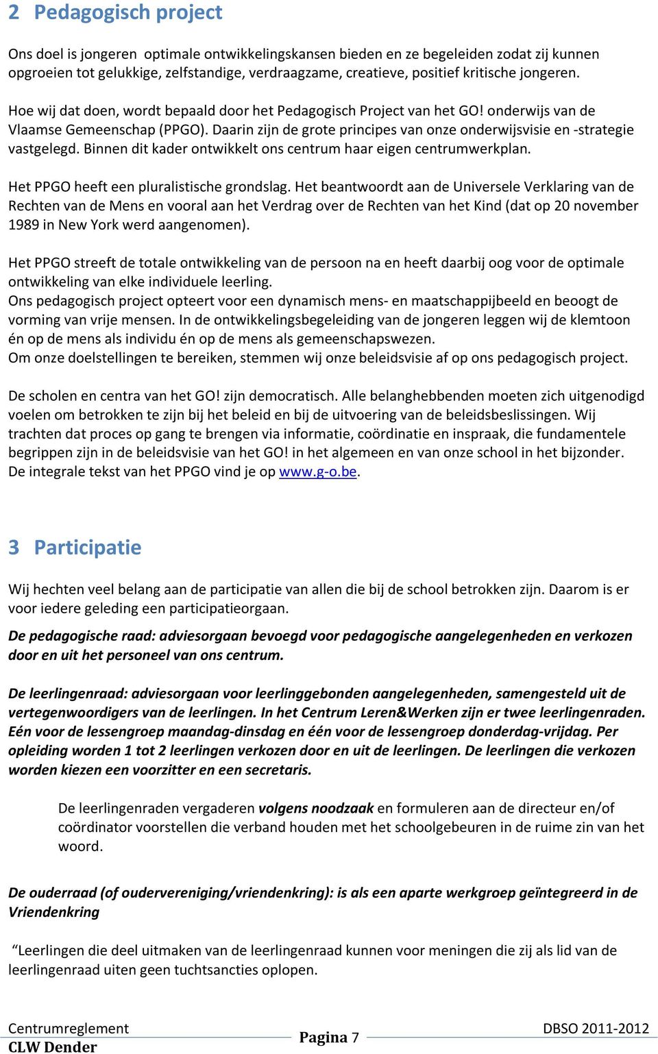 Daarin zijn de grote principes van onze onderwijsvisie en -strategie vastgelegd. Binnen dit kader ontwikkelt ons centrum haar eigen centrumwerkplan. Het PPGO heeft een pluralistische grondslag.