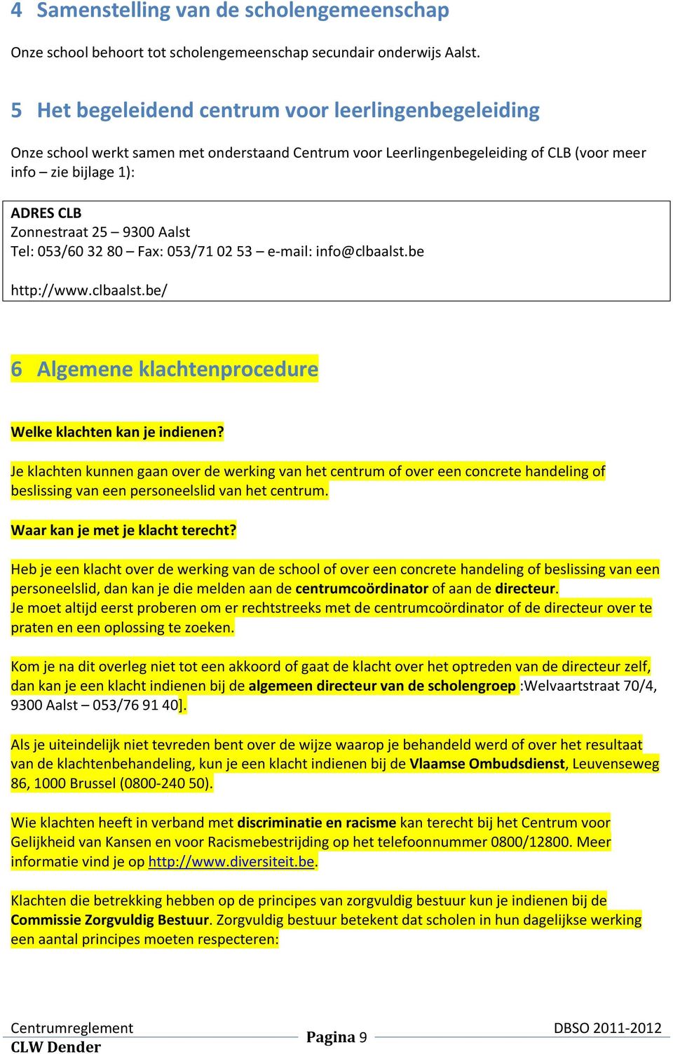 Aalst Tel: 053/60 32 80 Fax: 053/71 02 53 e-mail: info@clbaalst.be http://www.clbaalst.be/ 6 Algemene klachtenprocedure Welke klachten kan je indienen?