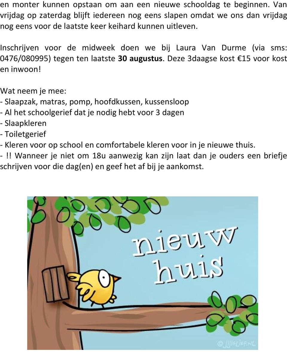 Inschrijven voor de midweek doen we bij Laura Van Durme (via sms: 0476/080995) tegen ten laatste 30 augustus. Deze 3daagse kost 15 voor kost en inwoon!