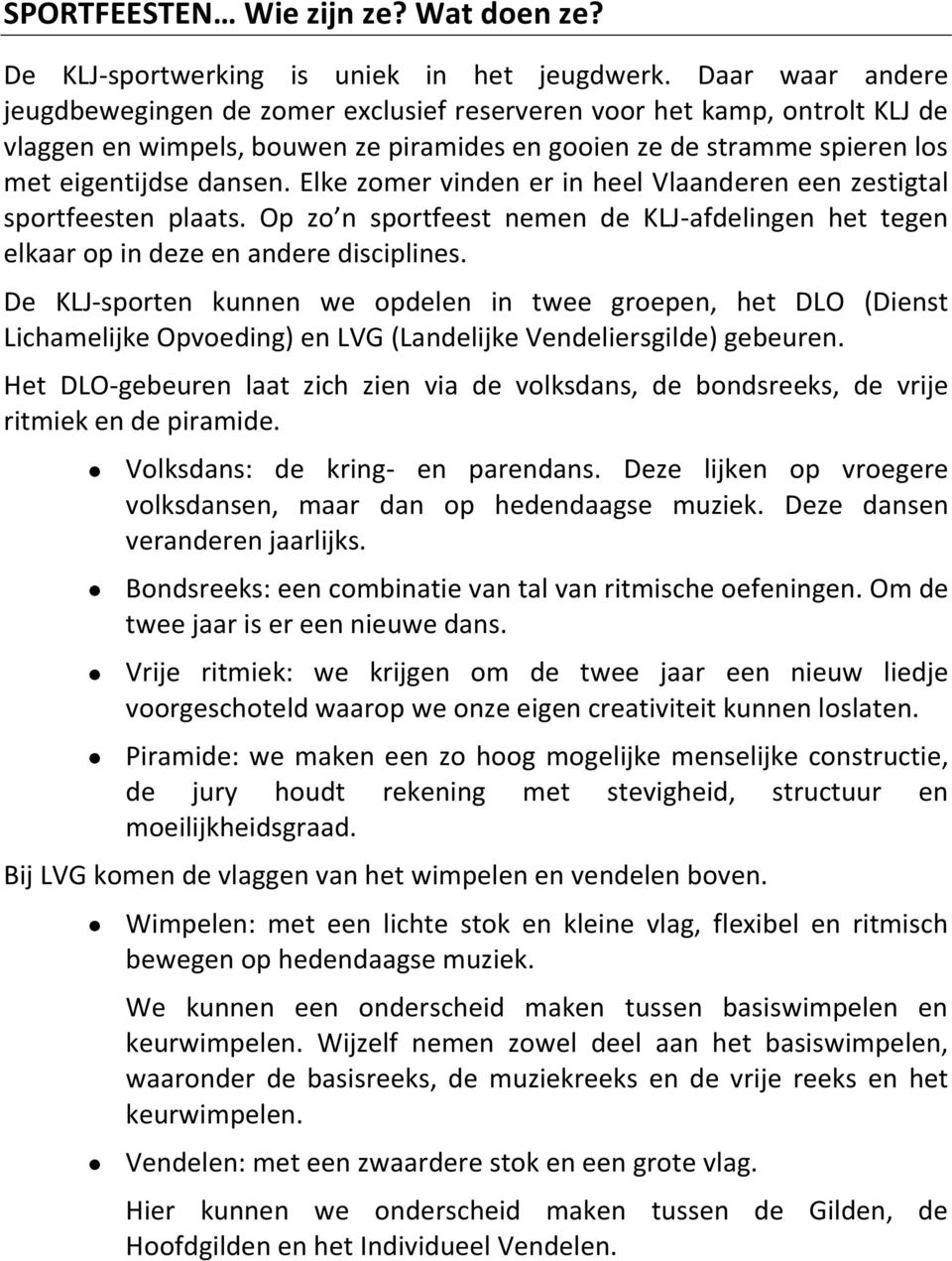 Elke zomer vinden er in heel Vlaanderen een zestigtal sportfeesten plaats. Op zo n sportfeest nemen de KLJ-afdelingen het tegen elkaar op in deze en andere disciplines.