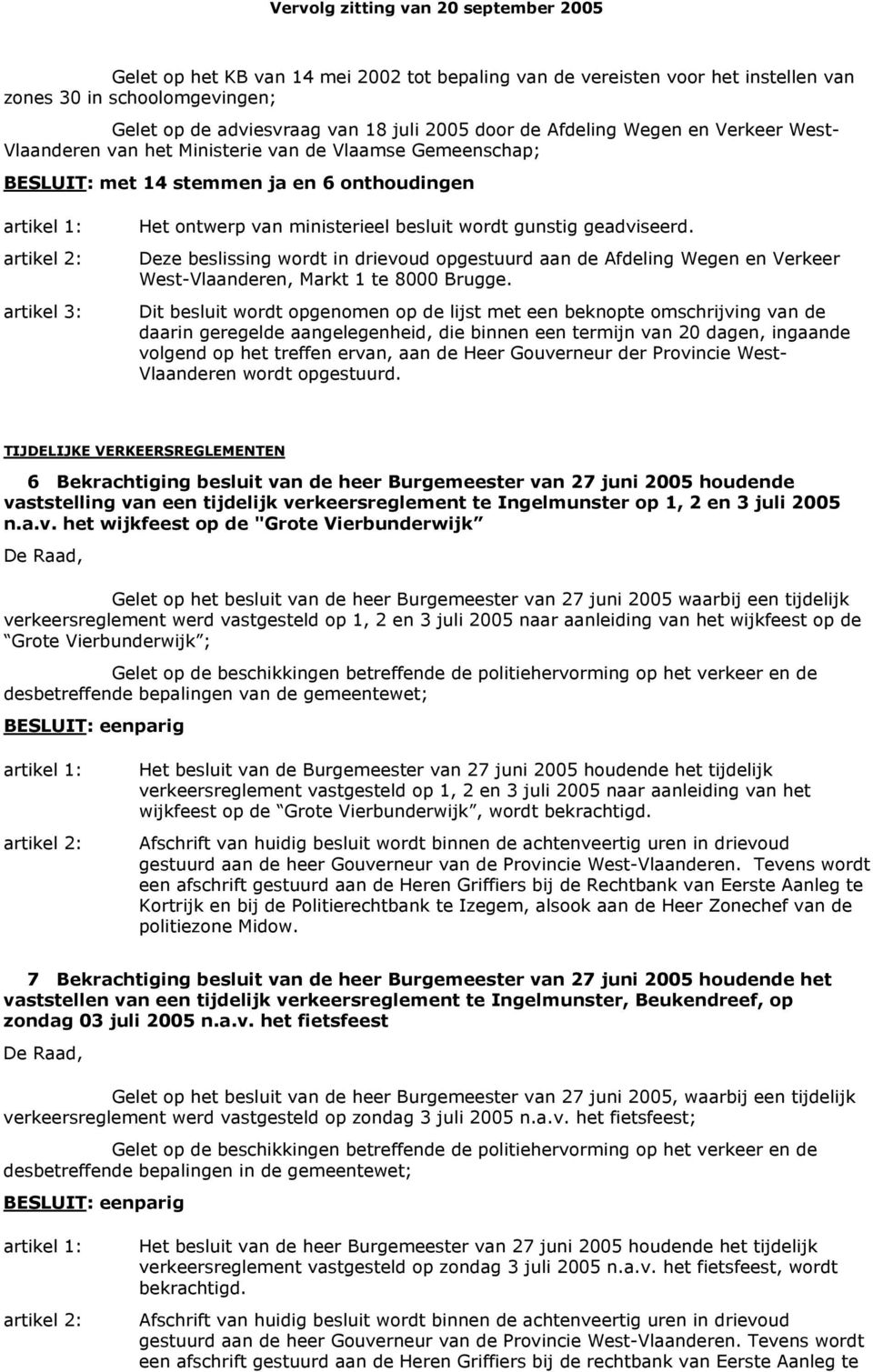 Deze beslissing wordt in drievoud opgestuurd aan de Afdeling Wegen en Verkeer West-Vlaanderen, Markt 1 te 8000 Brugge.